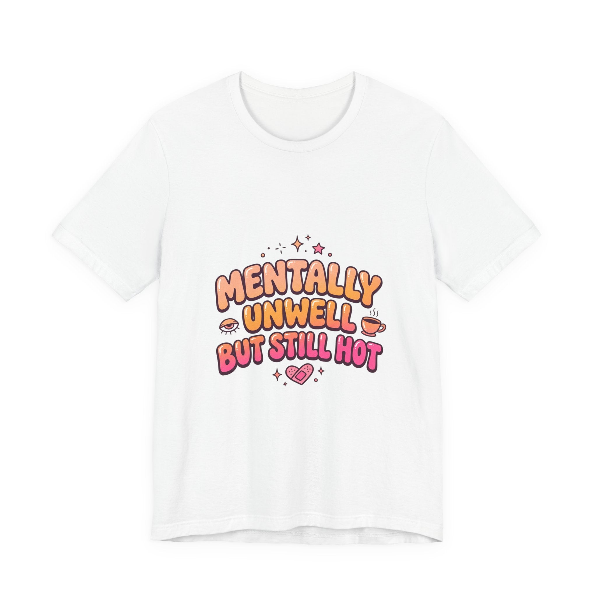Mentally Unwell But Still Hot Tee | mental health humor, wellness sarcasm