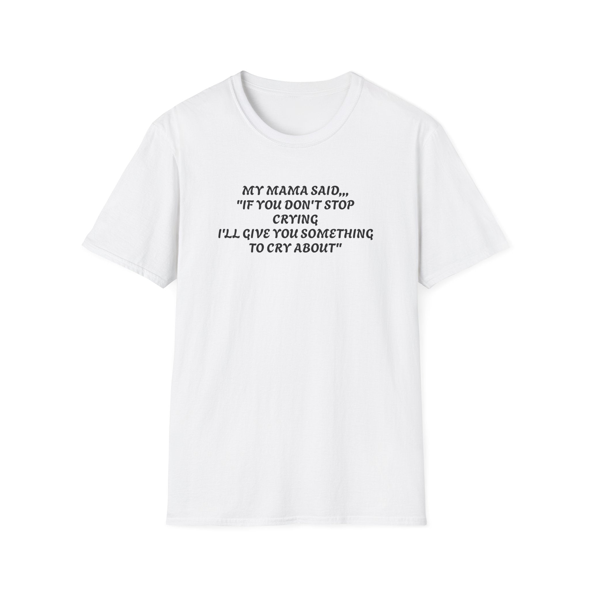 Unisex T-Shirt - My Momma Said if You Don't Stop Crying