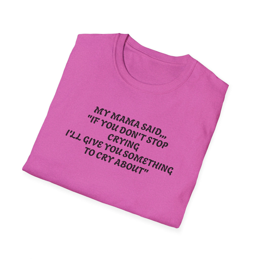 Unisex T-Shirt - My Momma Said if You Don't Stop Crying