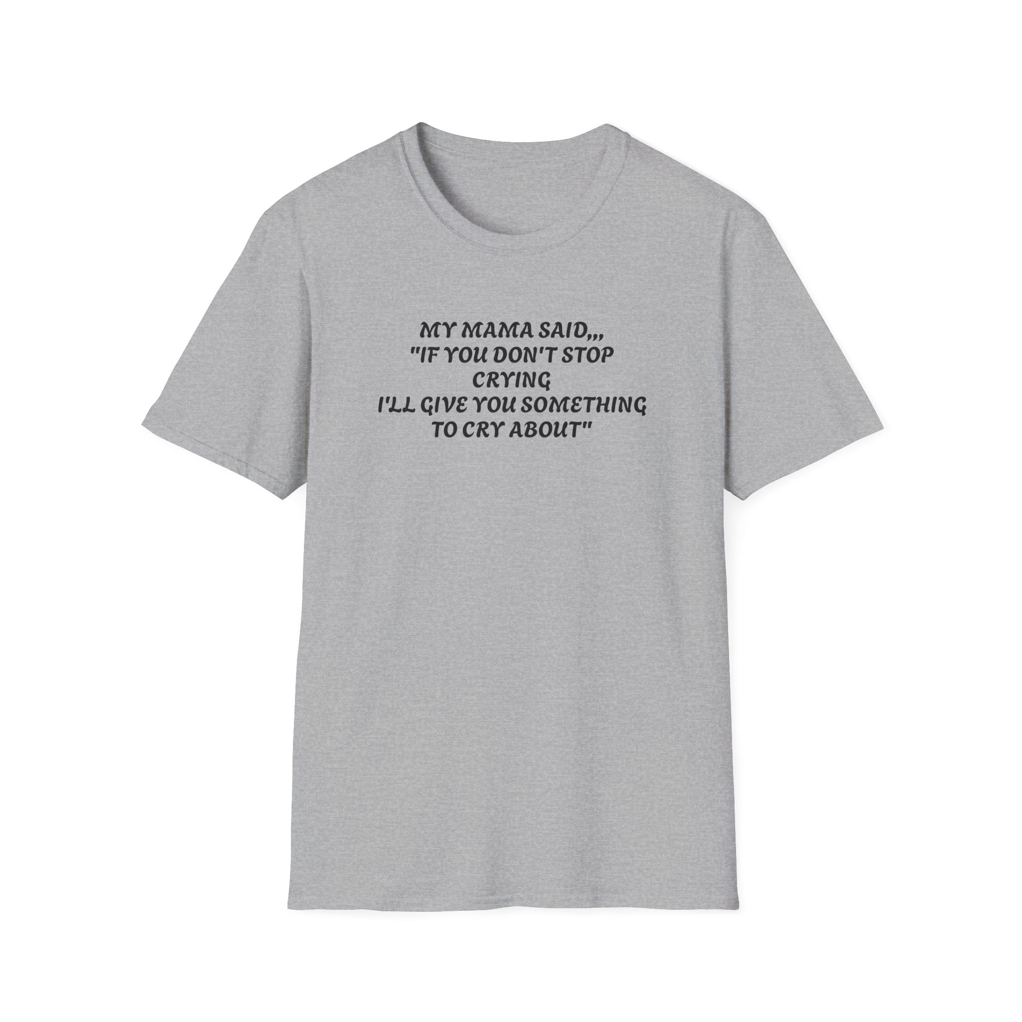 Unisex T-Shirt - My Momma Said if You Don't Stop Crying