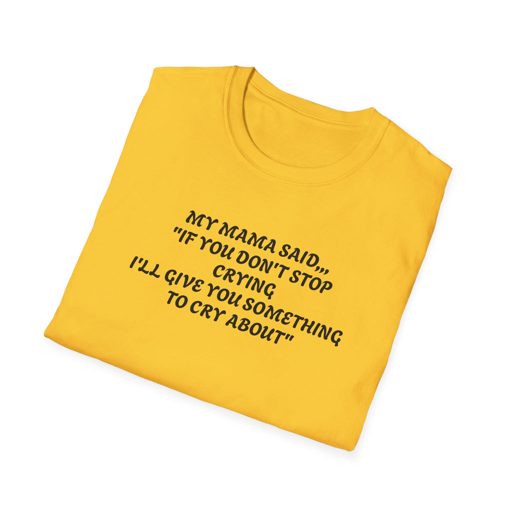 Unisex T-Shirt - My Momma Said if You Don't Stop Crying