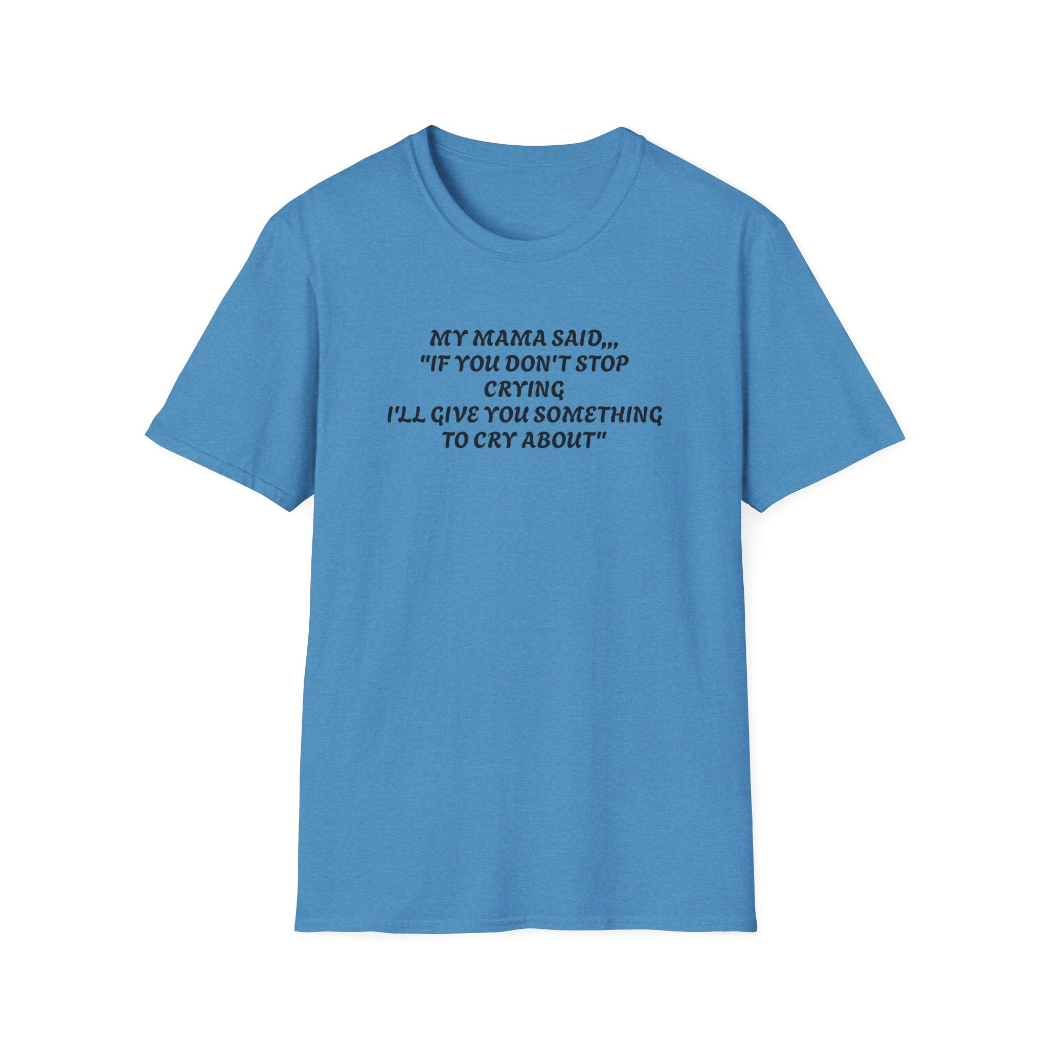 Unisex T-Shirt - My Momma Said if You Don't Stop Crying