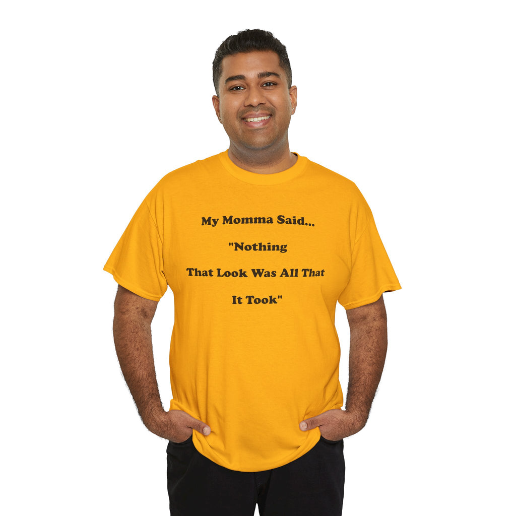 T-Shirt — “My Momma Said... ‘Nothing That Look Was All That It Took’” Casual Quote Tee
