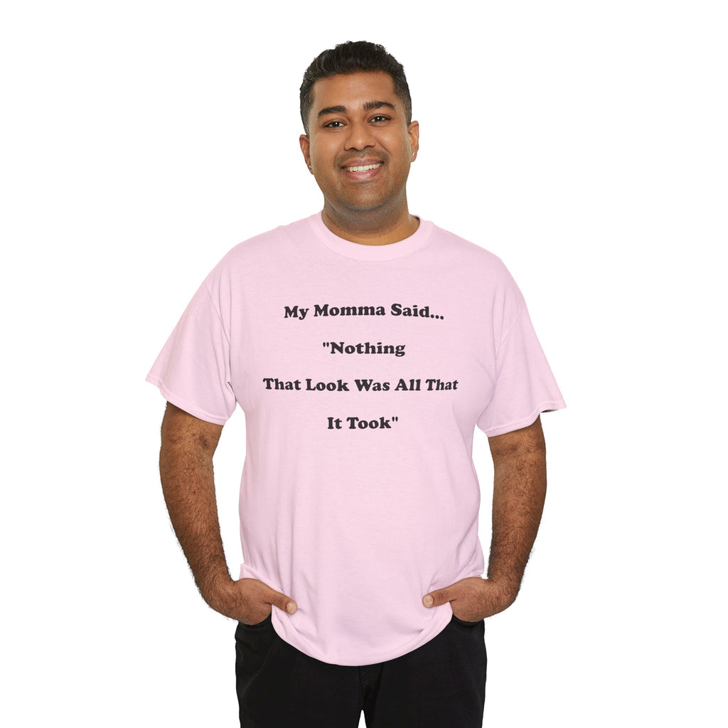 T-Shirt — “My Momma Said... ‘Nothing That Look Was All That It Took’” Casual Quote Tee