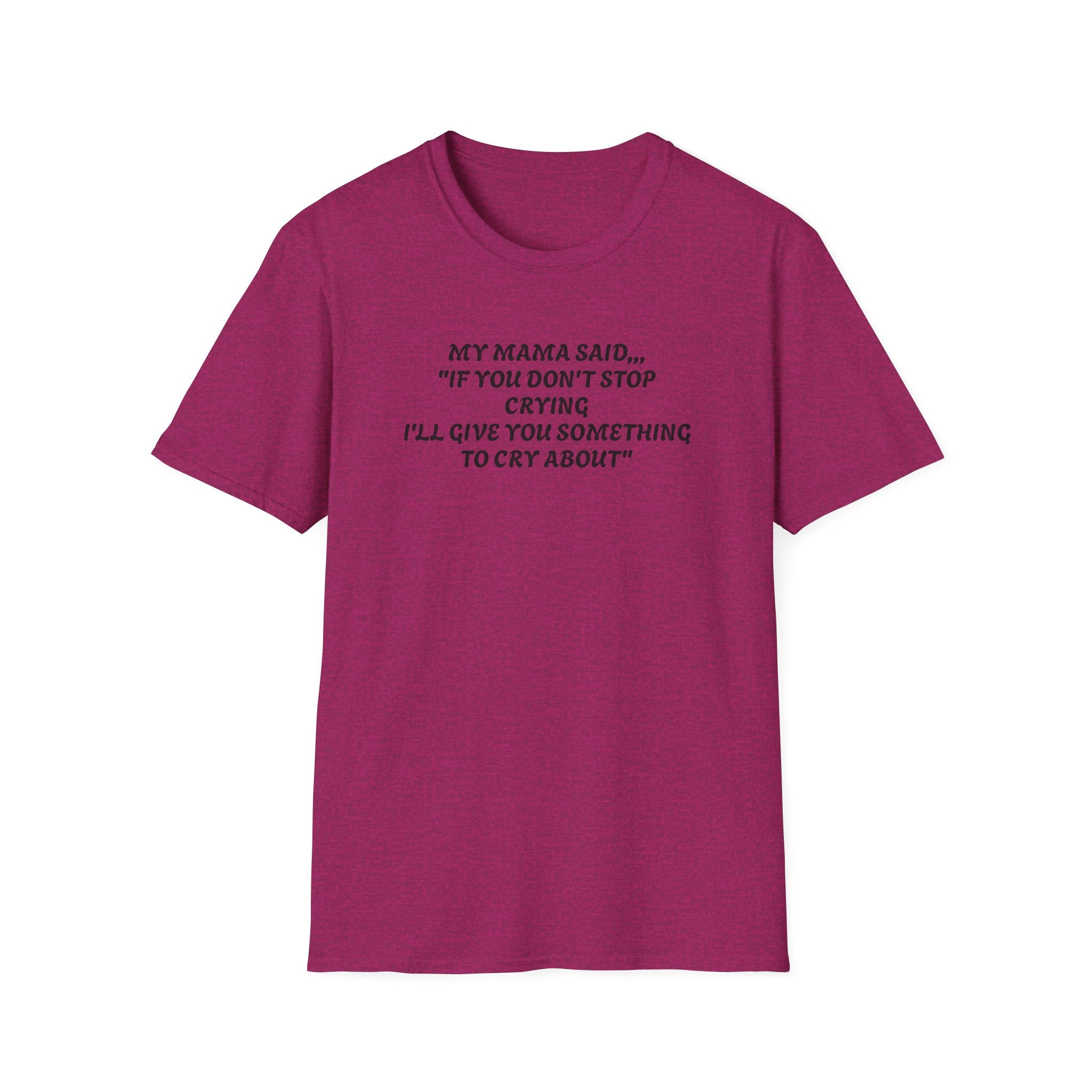 Unisex T-Shirt - My Momma Said if You Don't Stop Crying