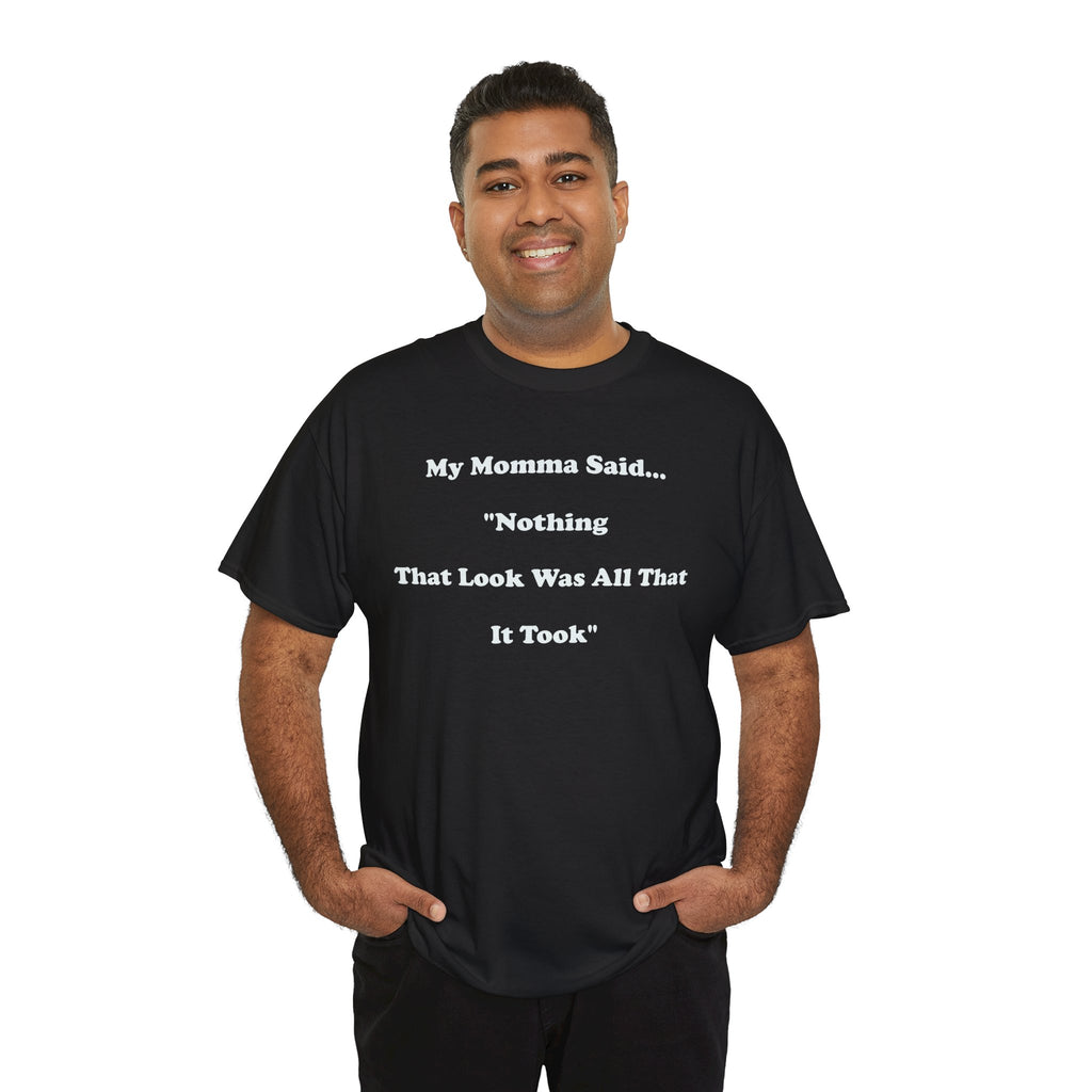 Copy of T-Shirt — “My Momma Said... ‘Nothing That Look Was All That It Took’” Casual Quote Tee
