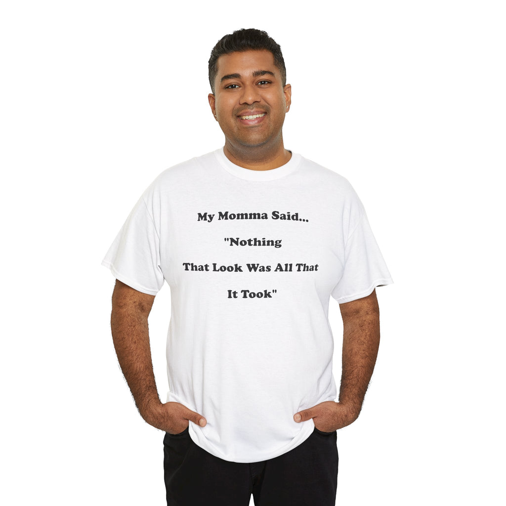 T-Shirt — “My Momma Said... ‘Nothing That Look Was All That It Took’” Casual Quote Tee