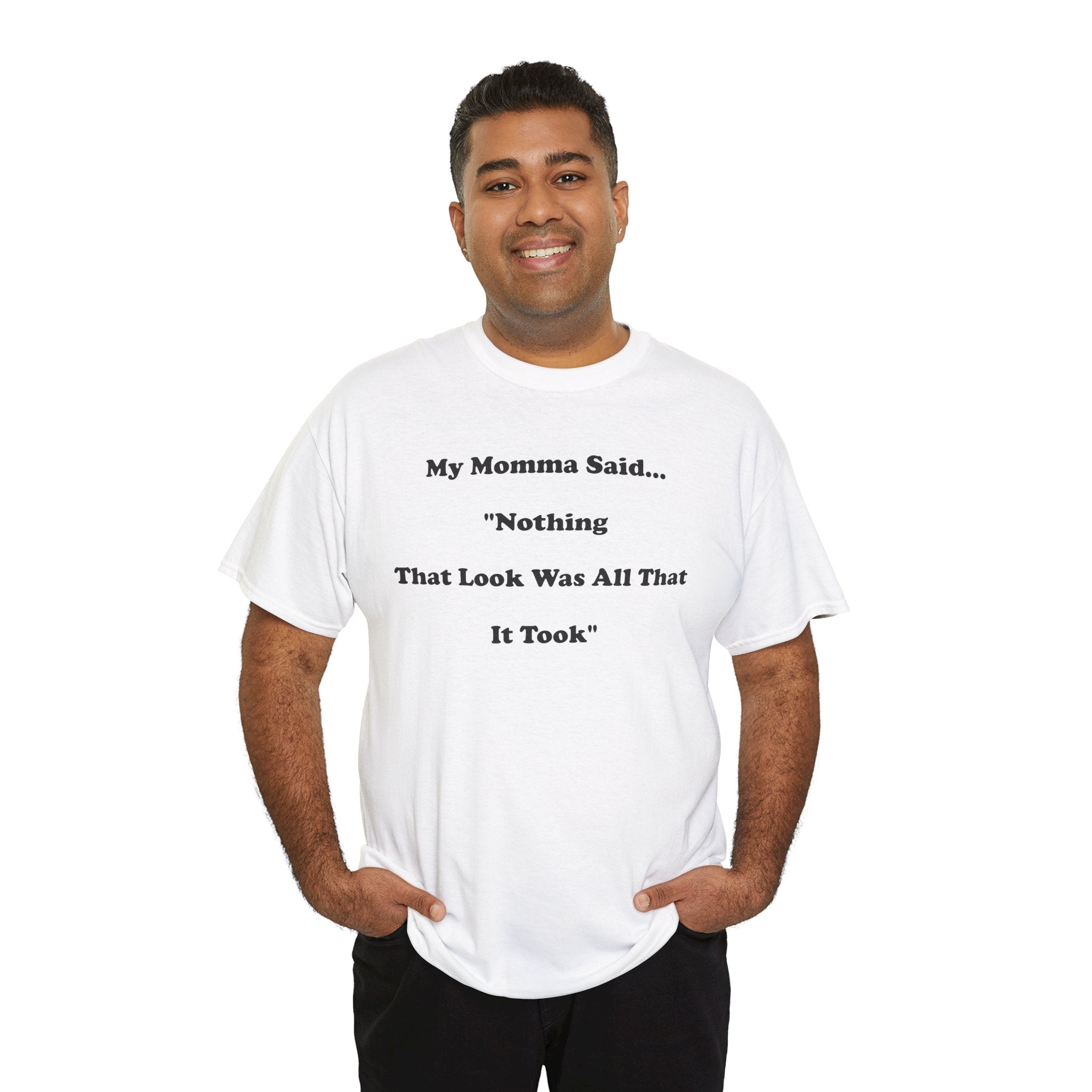 T-Shirt — “My Momma Said... ‘Nothing That Look Was All That It Took’” Casual Quote Tee