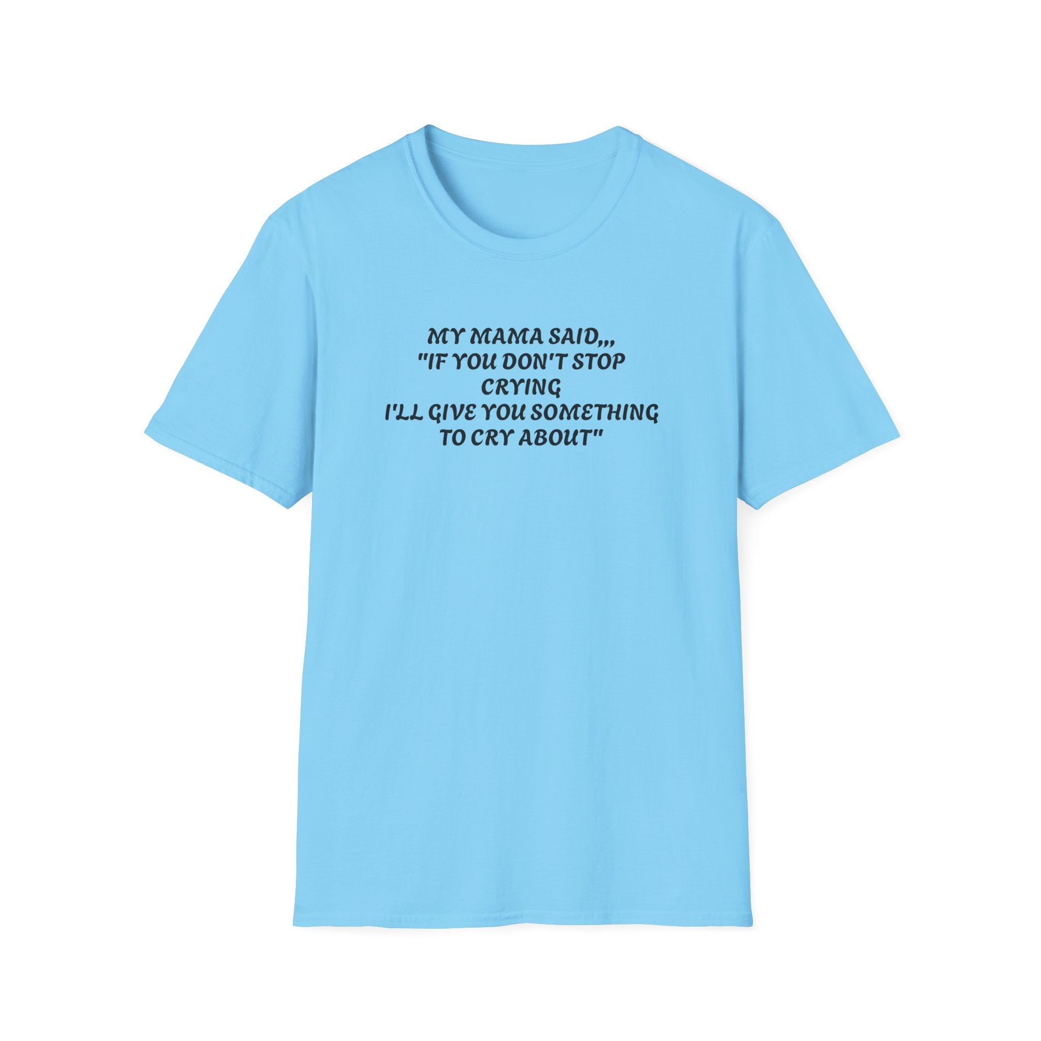 Unisex T-Shirt - My Momma Said if You Don't Stop Crying