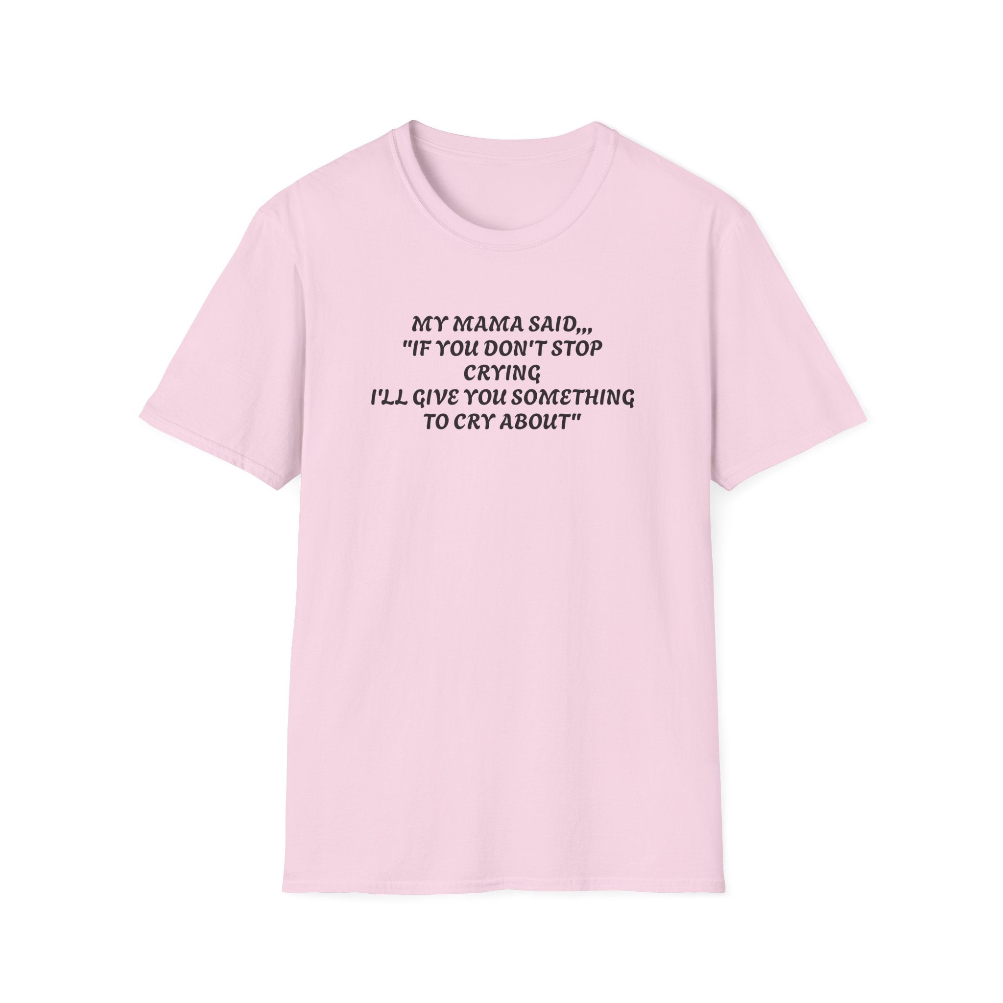 Unisex T-Shirt - My Momma Said if You Don't Stop Crying