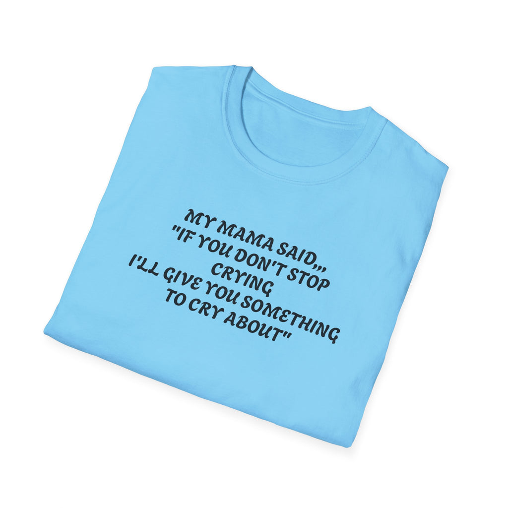 Unisex T-Shirt - My Momma Said if You Don't Stop Crying