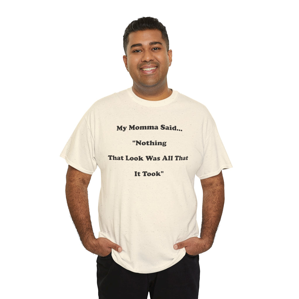 T-Shirt — “My Momma Said... ‘Nothing That Look Was All That It Took’” Casual Quote Tee