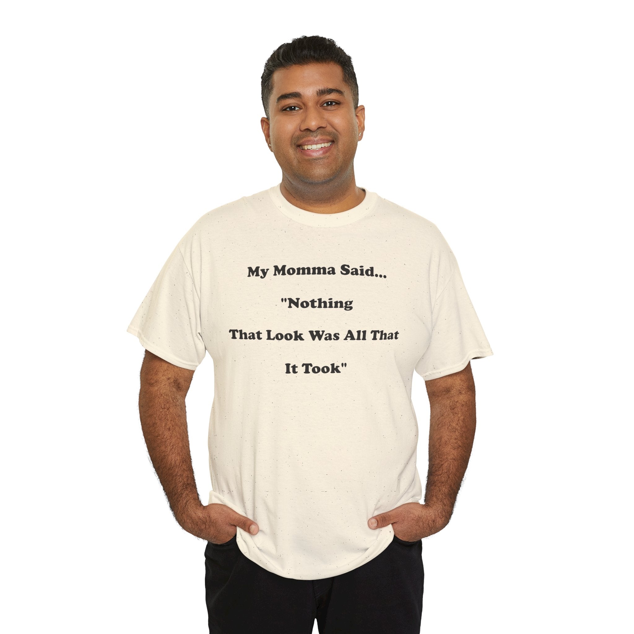 T-Shirt — “My Momma Said... ‘Nothing That Look Was All That It Took’” Casual Quote Tee