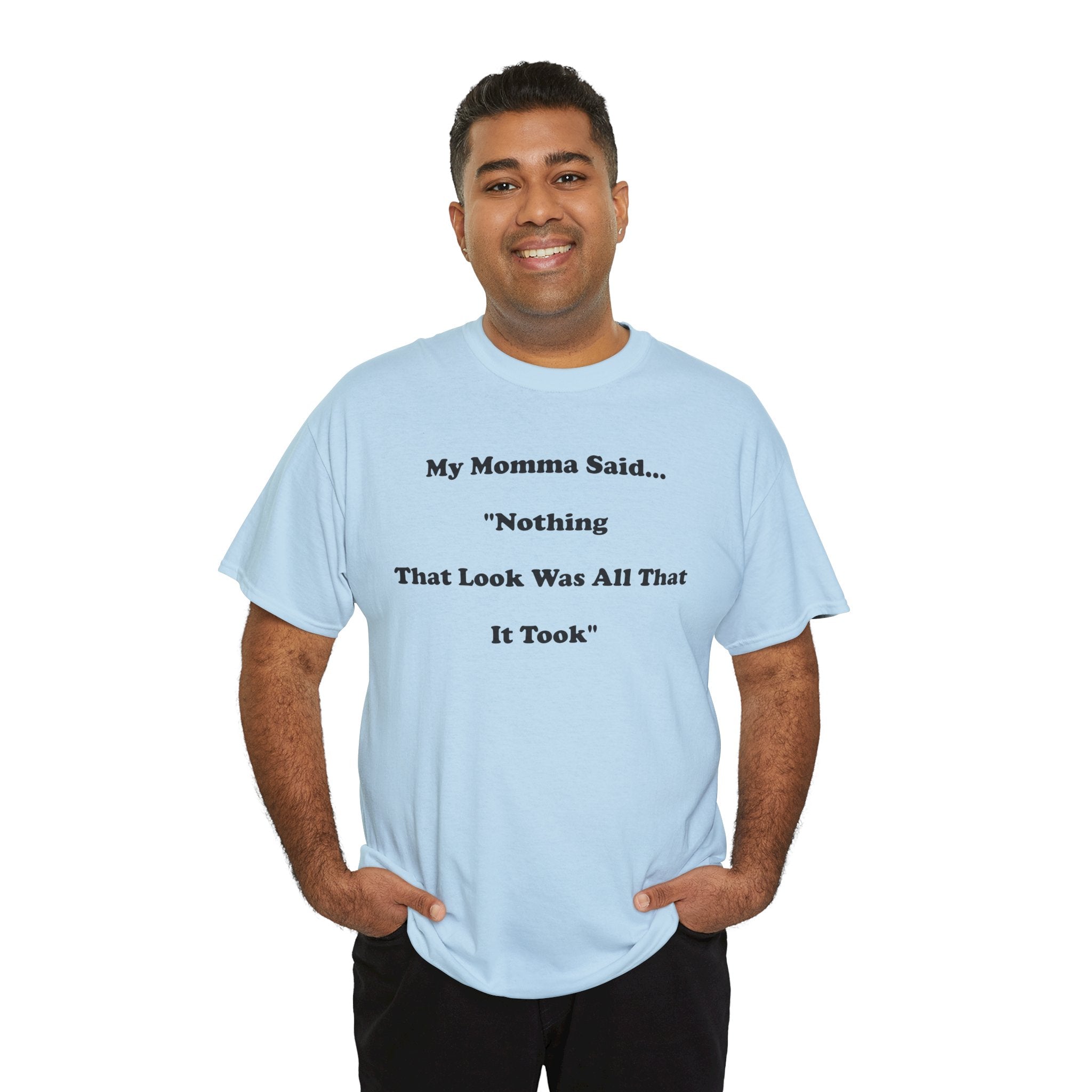 T-Shirt — “My Momma Said... ‘Nothing That Look Was All That It Took’” Casual Quote Tee