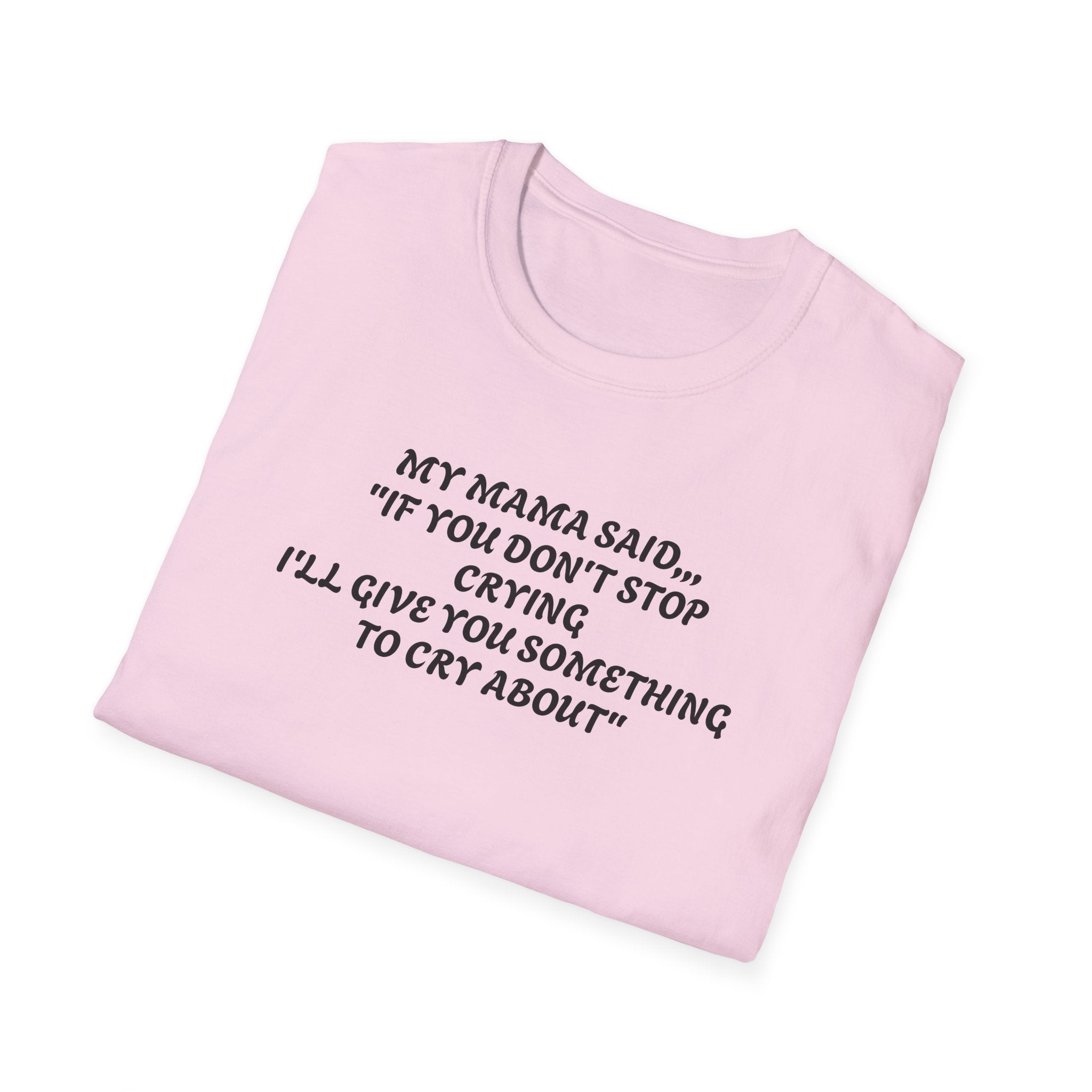 Unisex T-Shirt - My Momma Said if You Don't Stop Crying