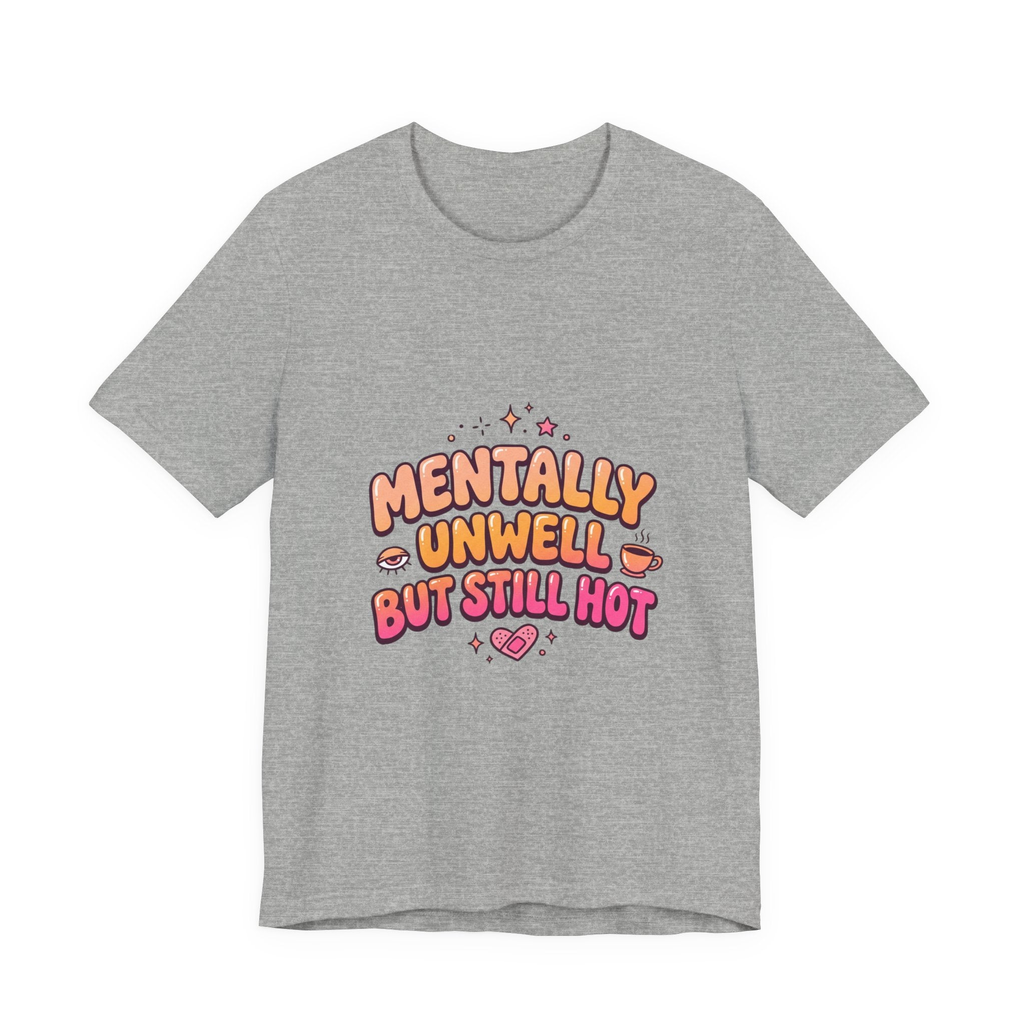 Mentally Unwell But Still Hot Tee | mental health humor, wellness sarcasm