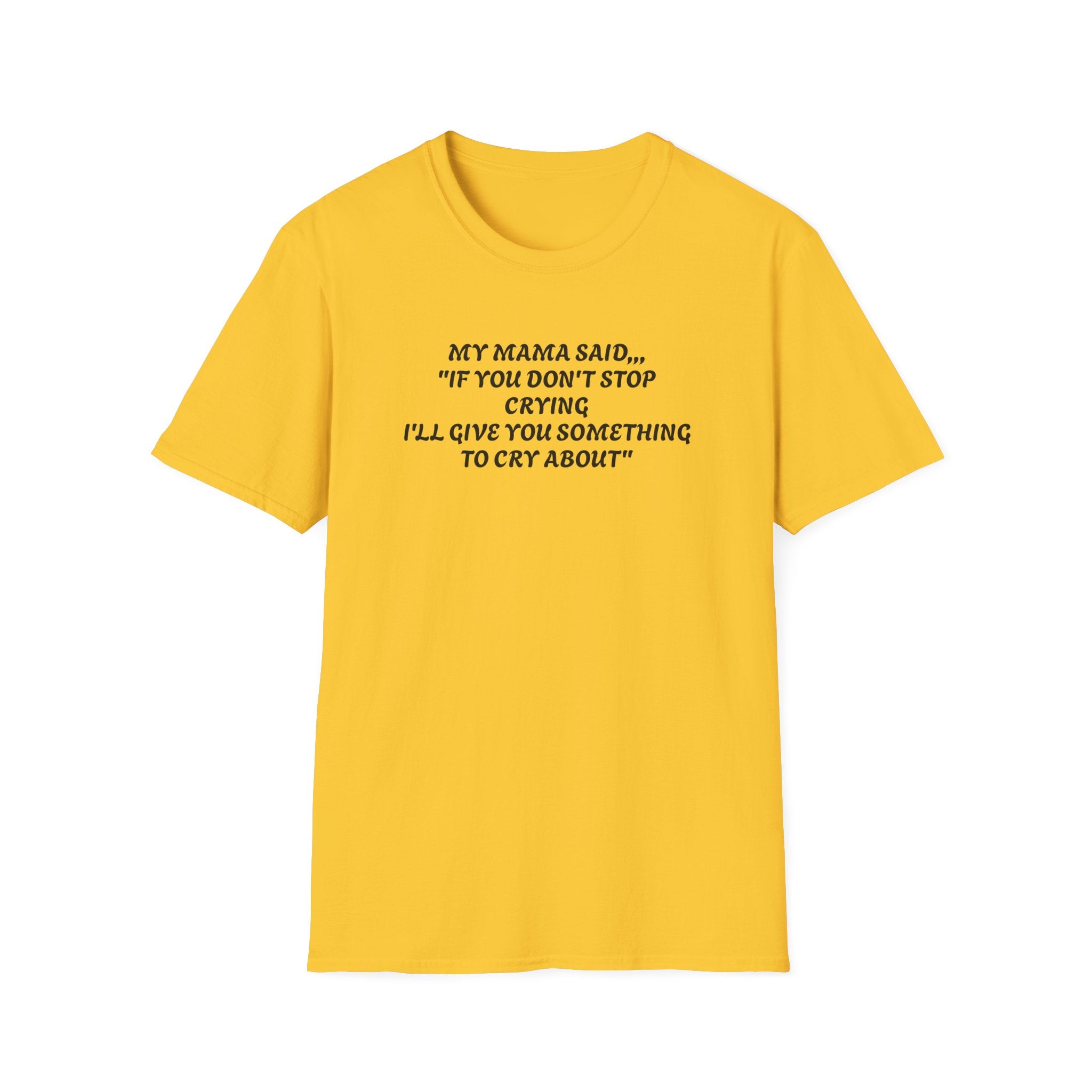 Unisex T-Shirt - My Momma Said if You Don't Stop Crying