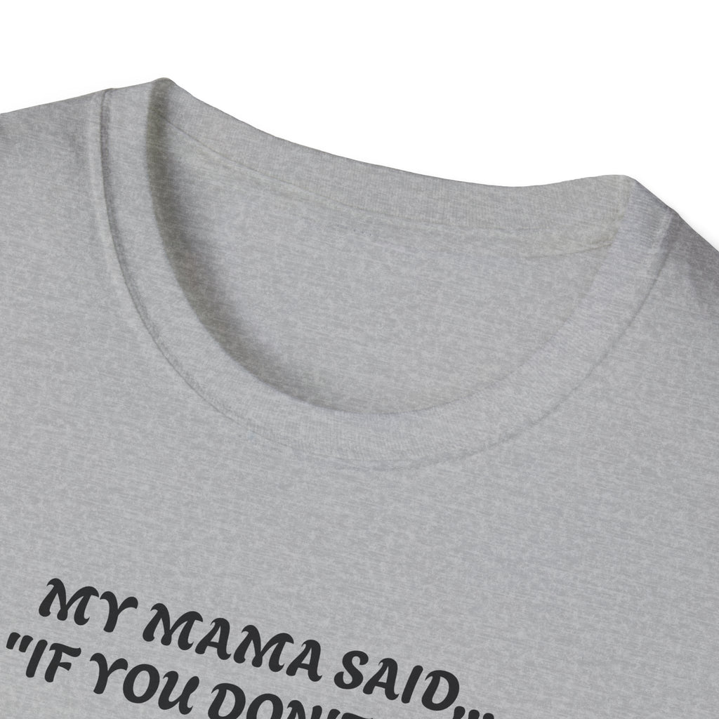 Unisex T-Shirt - My Momma Said if You Don't Stop Crying