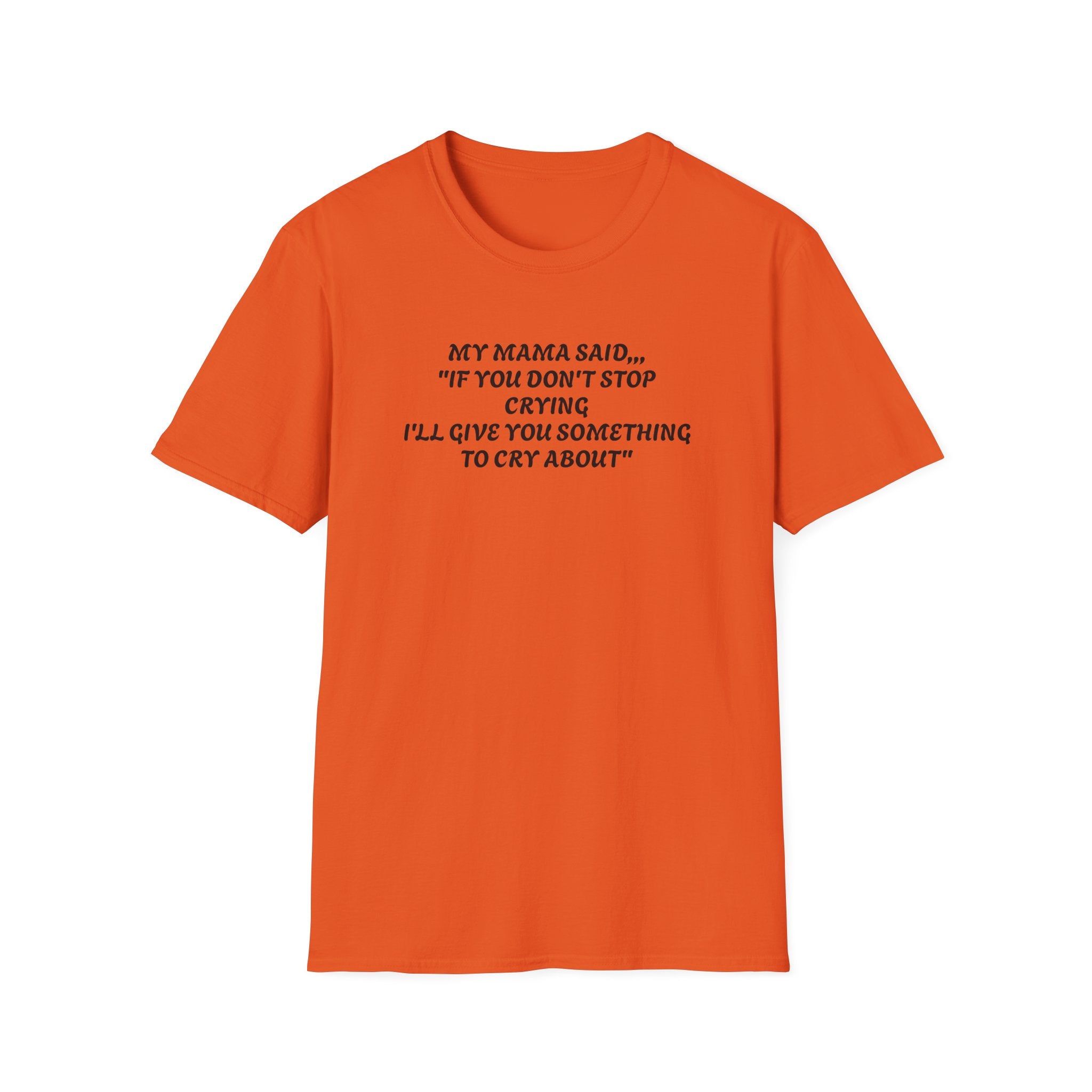 Unisex T-Shirt - My Momma Said if You Don't Stop Crying