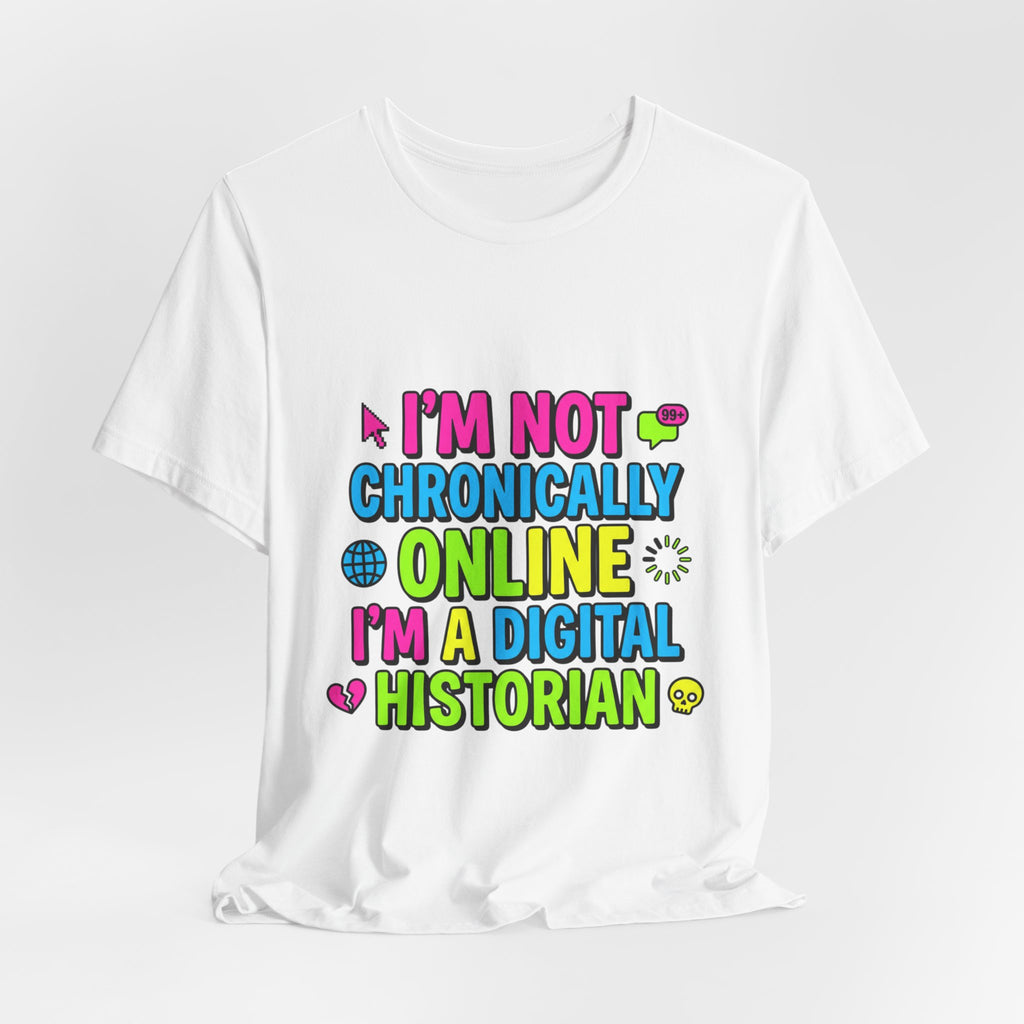 I'm Not Chronically Online I'm a Digital Historian T-Shirt | meme shirt, ironic tee