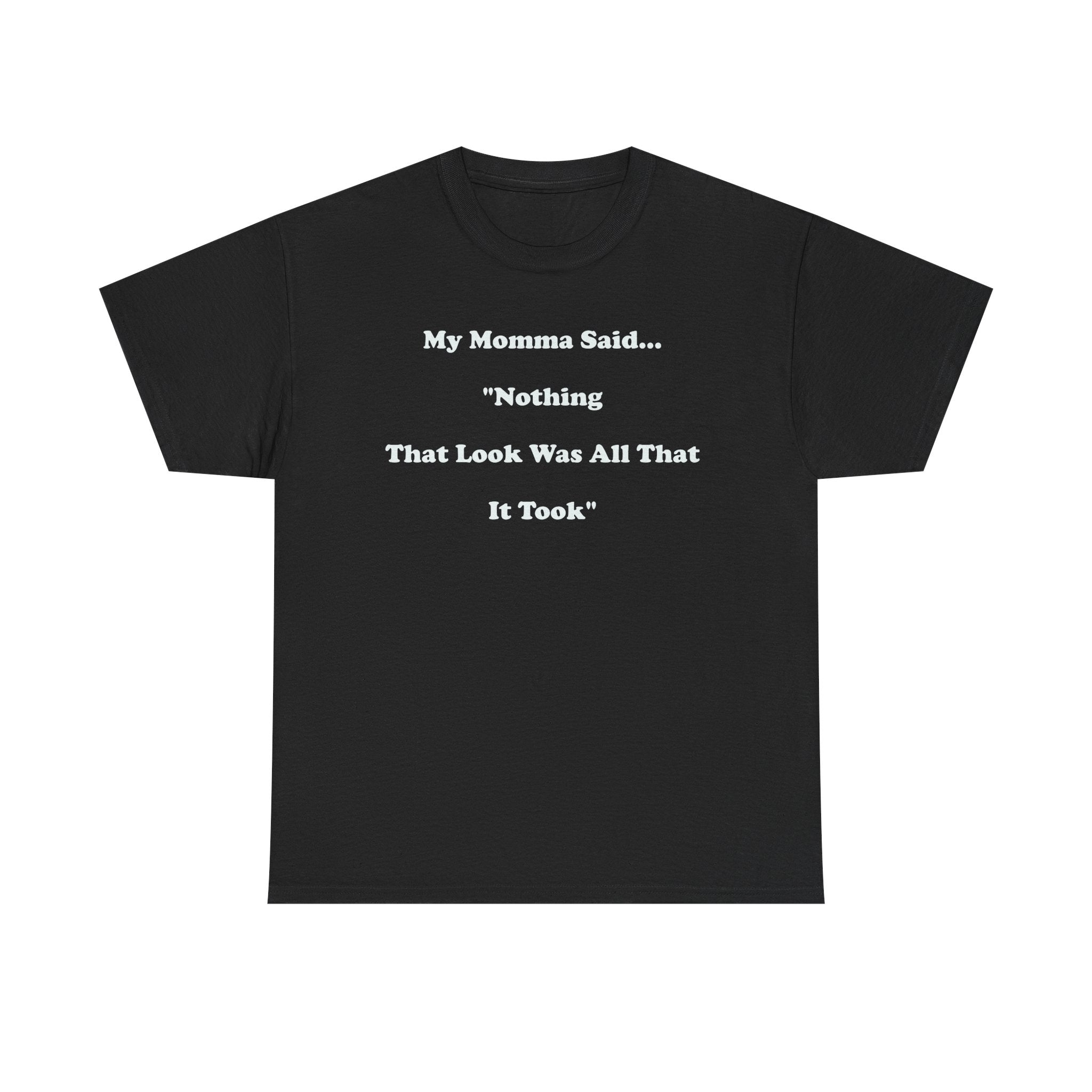 Copy of T-Shirt — “My Momma Said... ‘Nothing That Look Was All That It Took’” Casual Quote Tee
