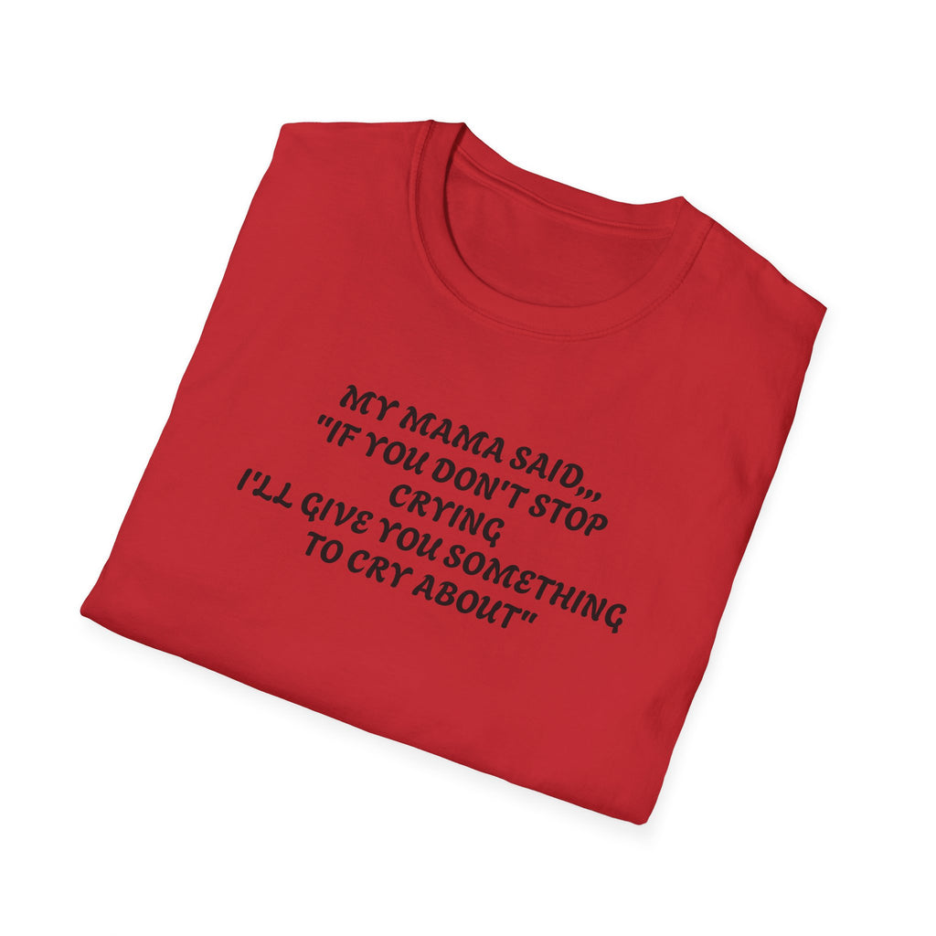 Unisex T-Shirt - My Momma Said if You Don't Stop Crying