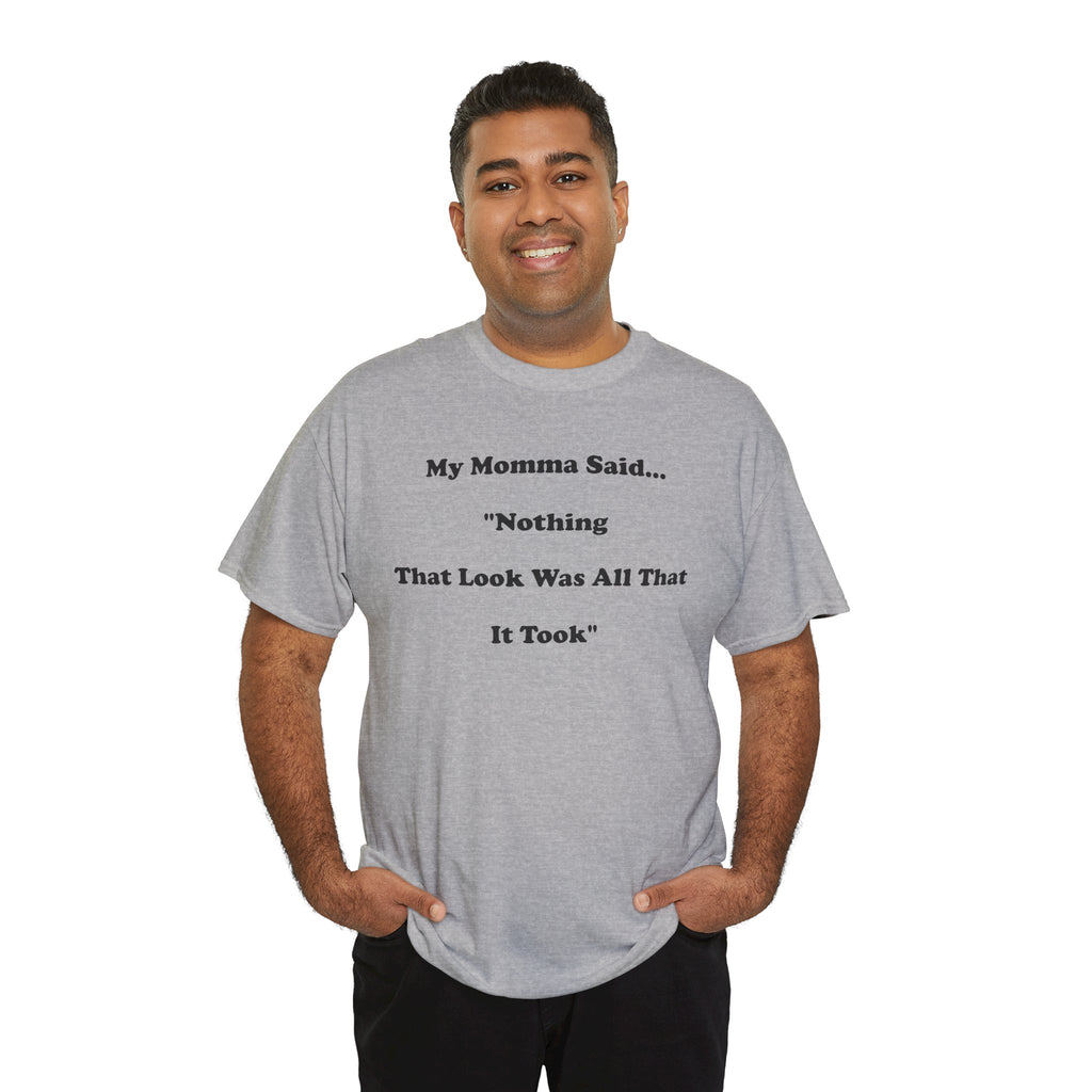 T-Shirt — “My Momma Said... ‘Nothing That Look Was All That It Took’” Casual Quote Tee