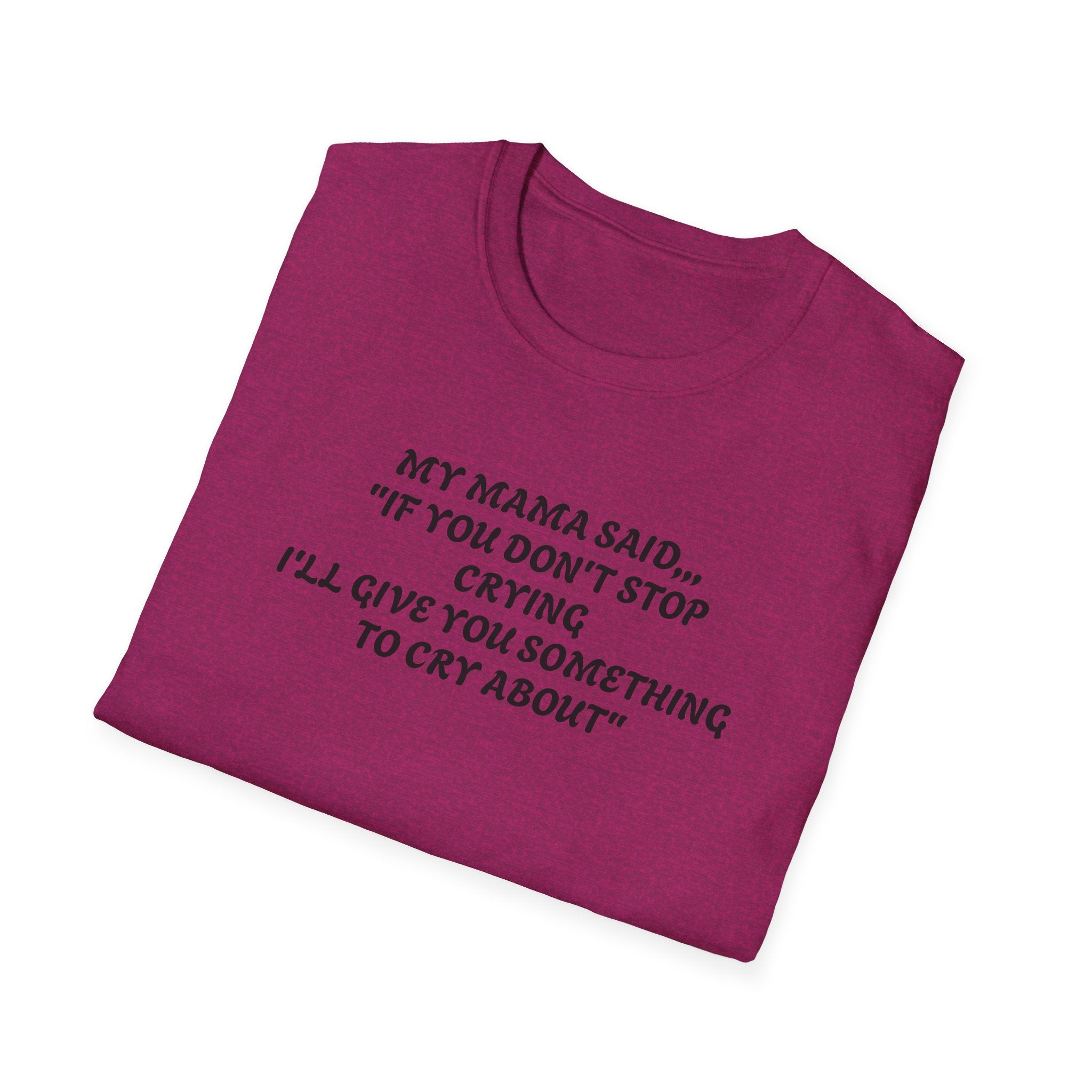 Unisex T-Shirt - My Momma Said if You Don't Stop Crying