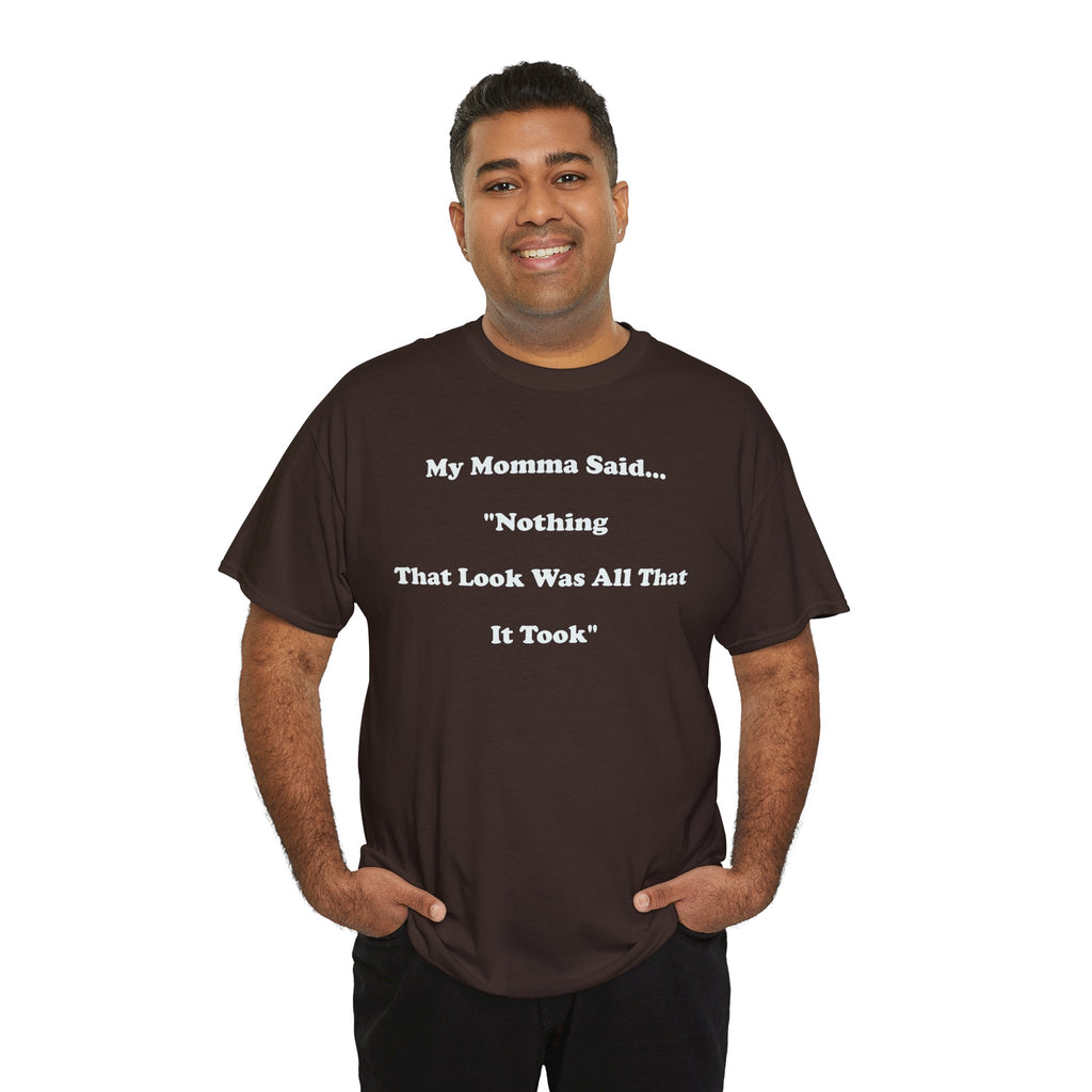 Copy of T-Shirt — “My Momma Said... ‘Nothing That Look Was All That It Took’” Casual Quote Tee