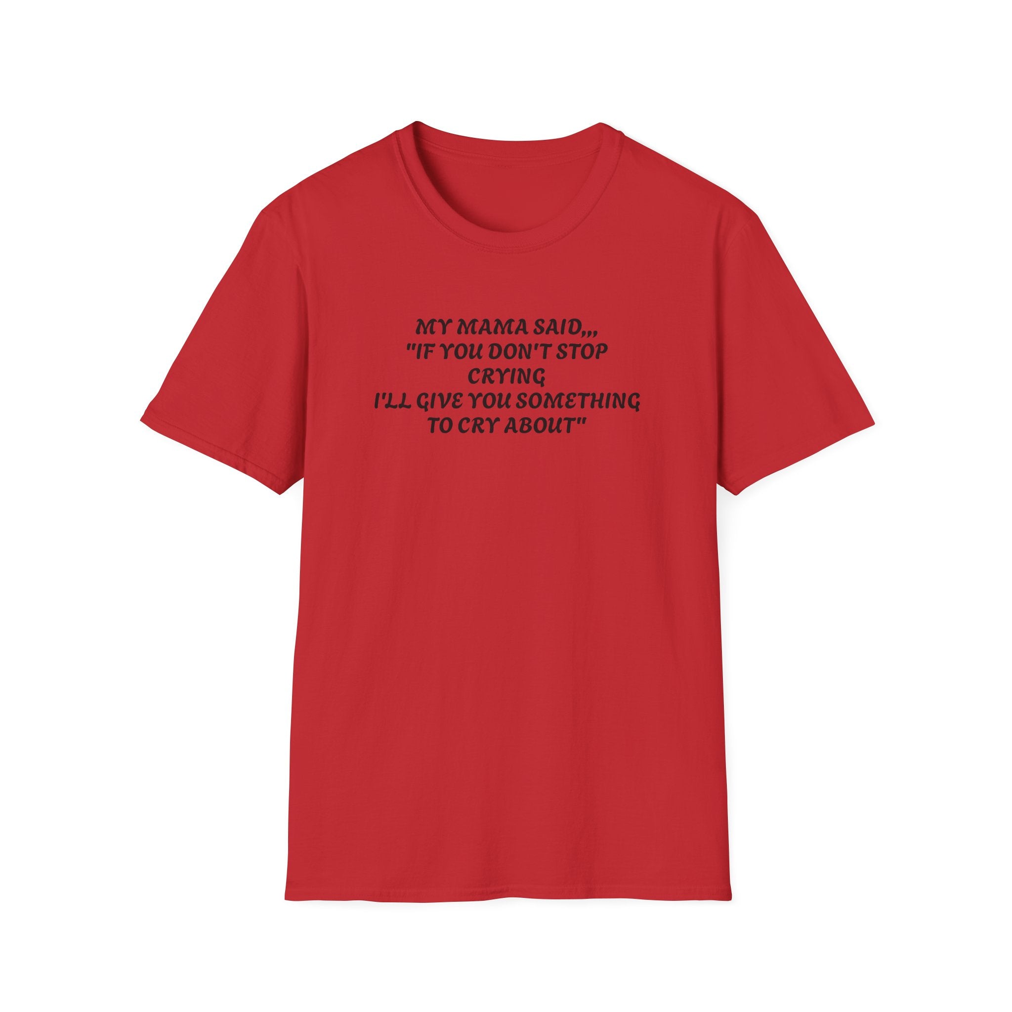 Unisex T-Shirt - My Momma Said if You Don't Stop Crying