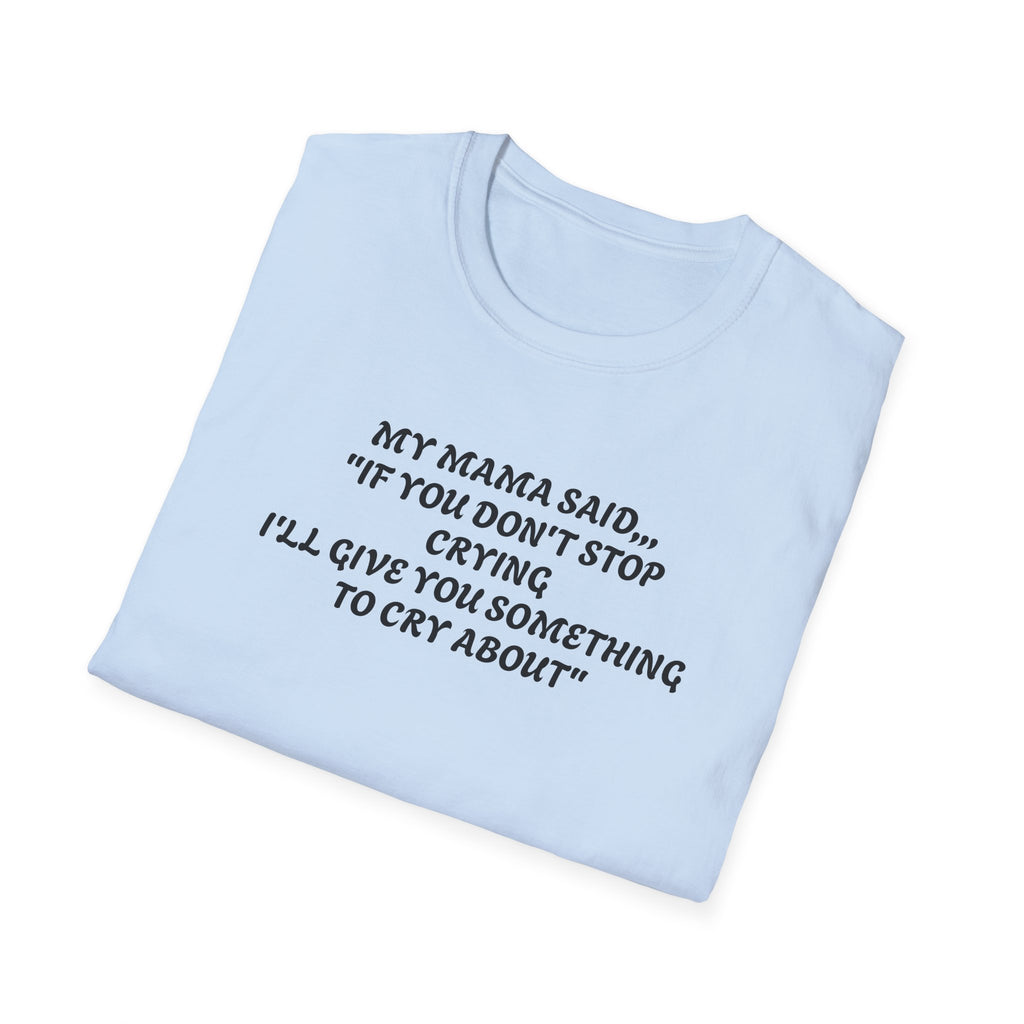 Unisex T-Shirt - My Momma Said if You Don't Stop Crying