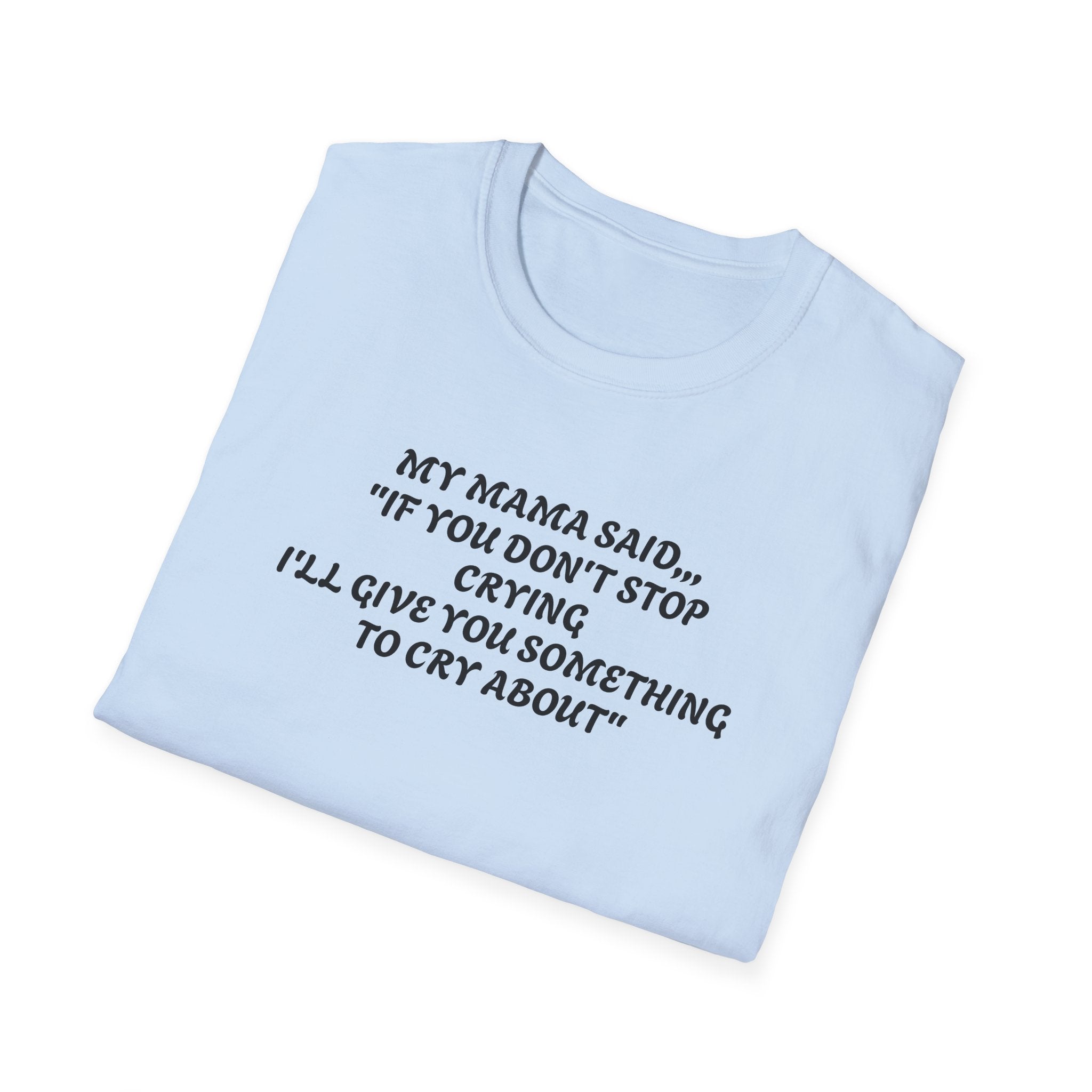 Unisex T-Shirt - My Momma Said if You Don't Stop Crying