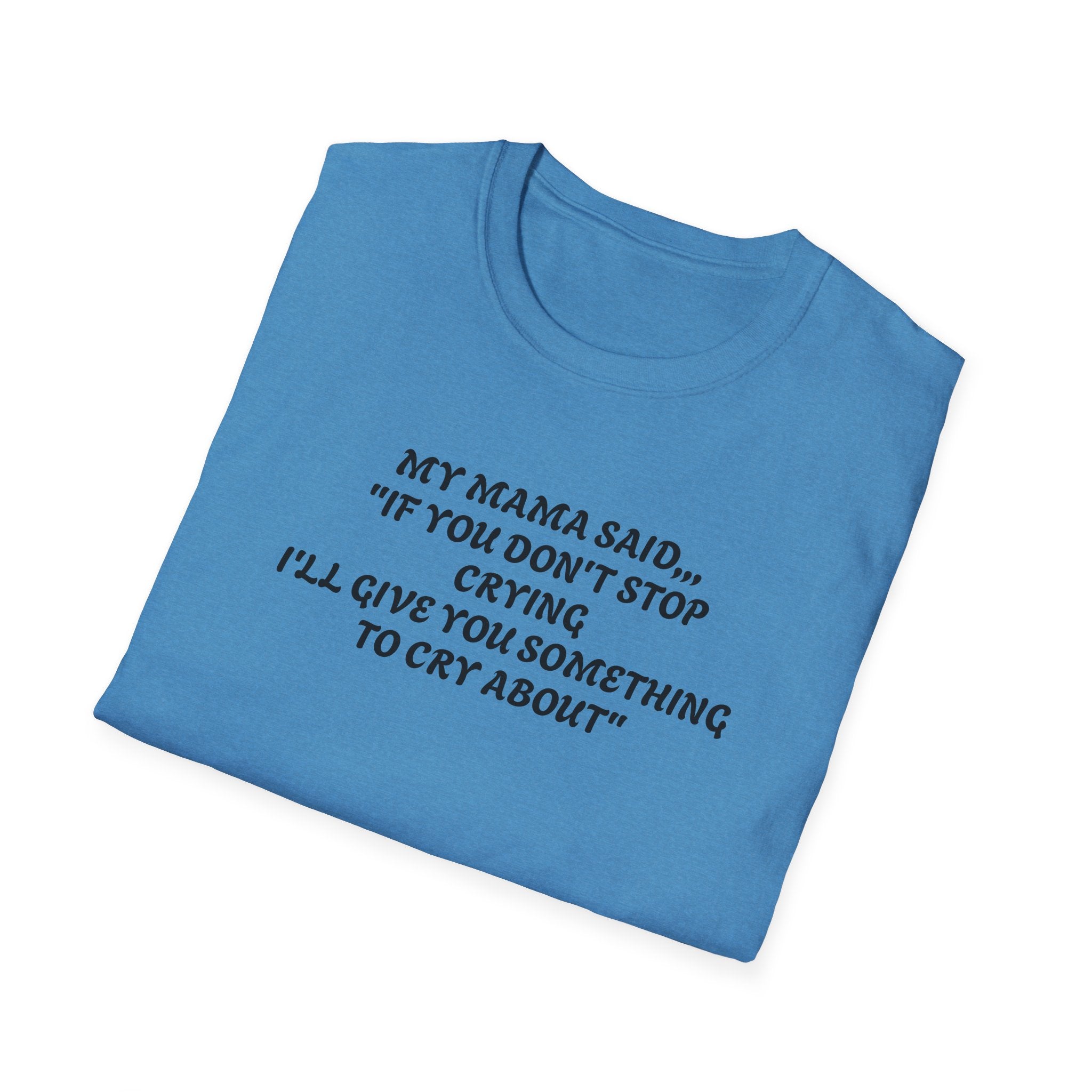 Unisex T-Shirt - My Momma Said if You Don't Stop Crying