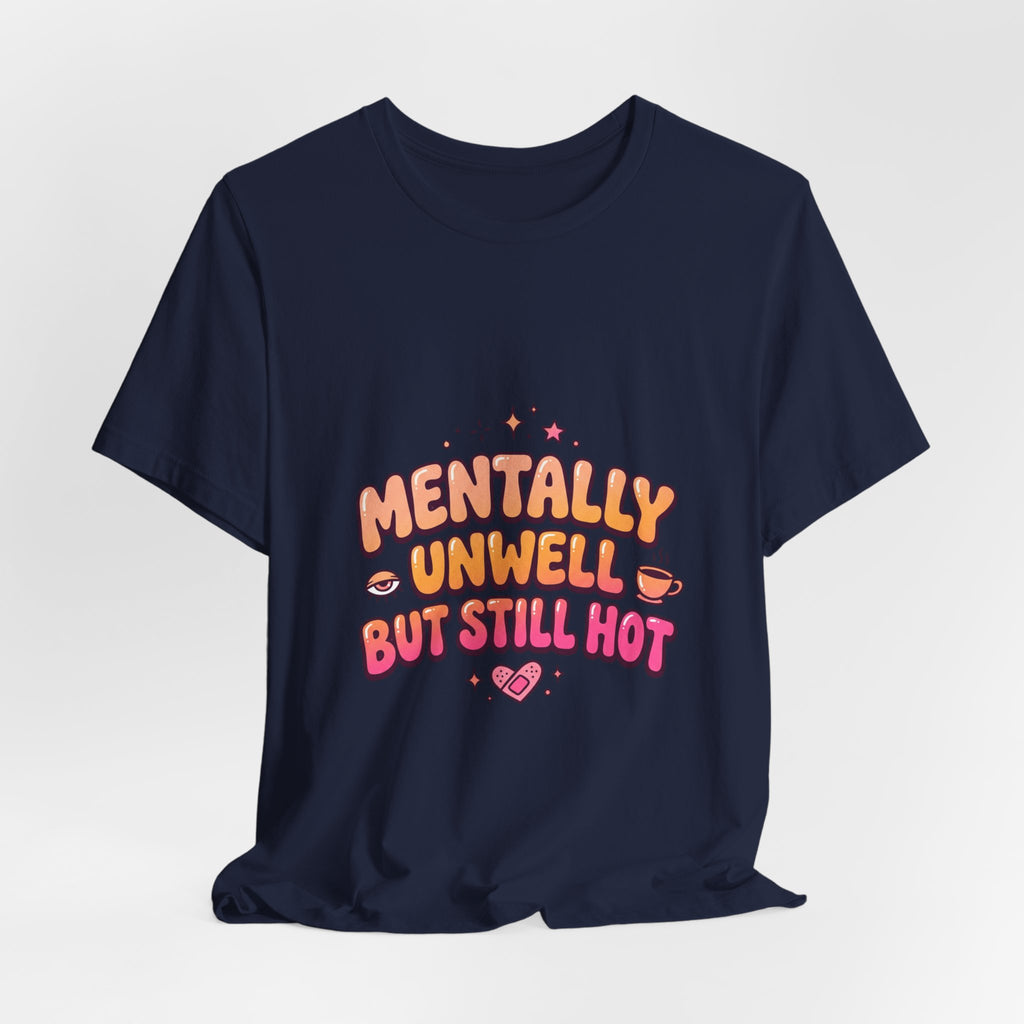 Mentally Unwell But Still Hot Tee | mental health humor, wellness sarcasm