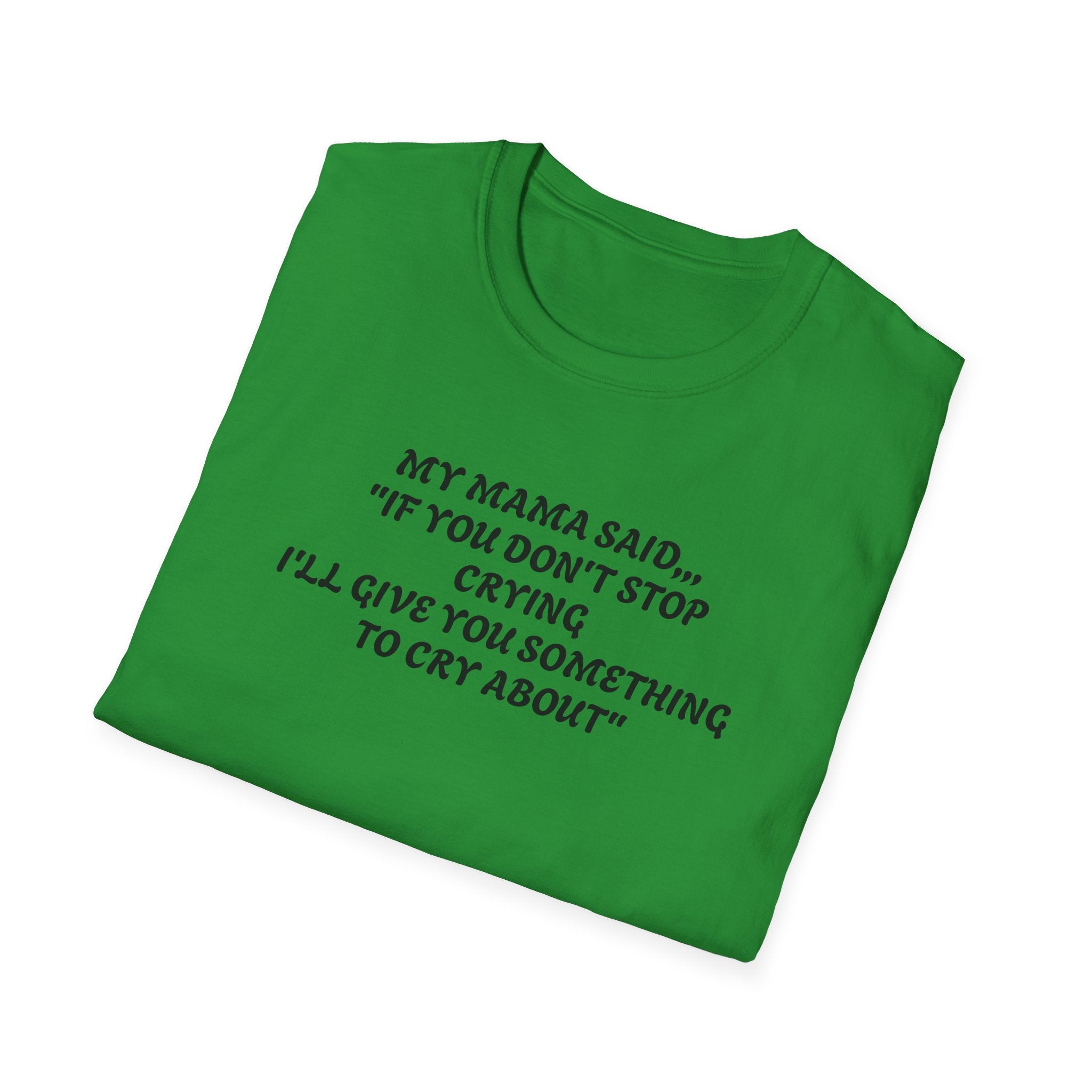 Unisex T-Shirt - My Momma Said if You Don't Stop Crying
