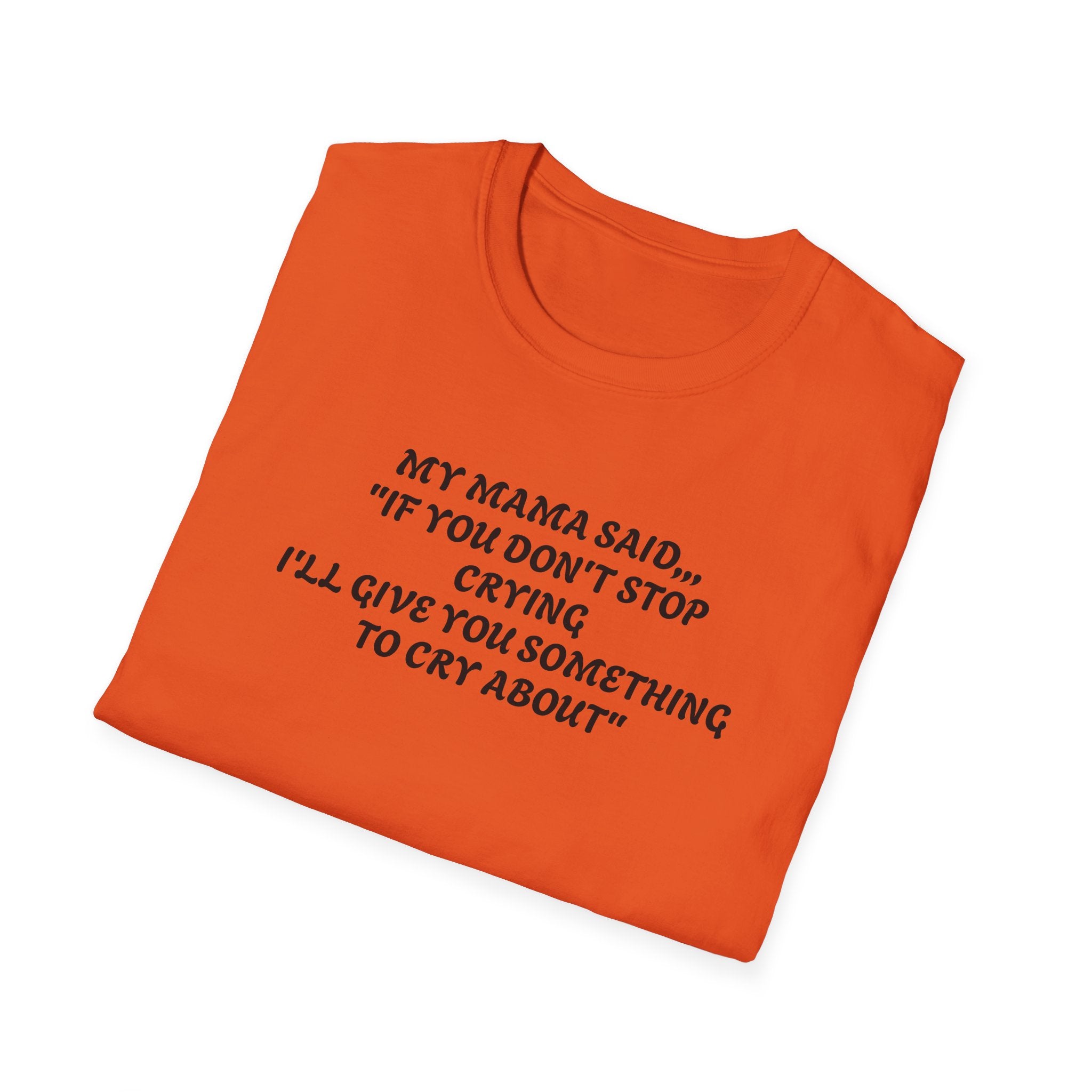 Unisex T-Shirt - My Momma Said if You Don't Stop Crying