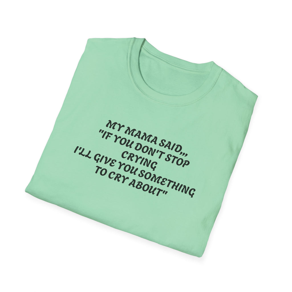 Unisex T-Shirt - My Momma Said if You Don't Stop Crying