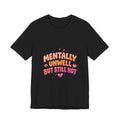Mentally Unwell But Still Hot Tee | mental health humor, wellness sarcasm