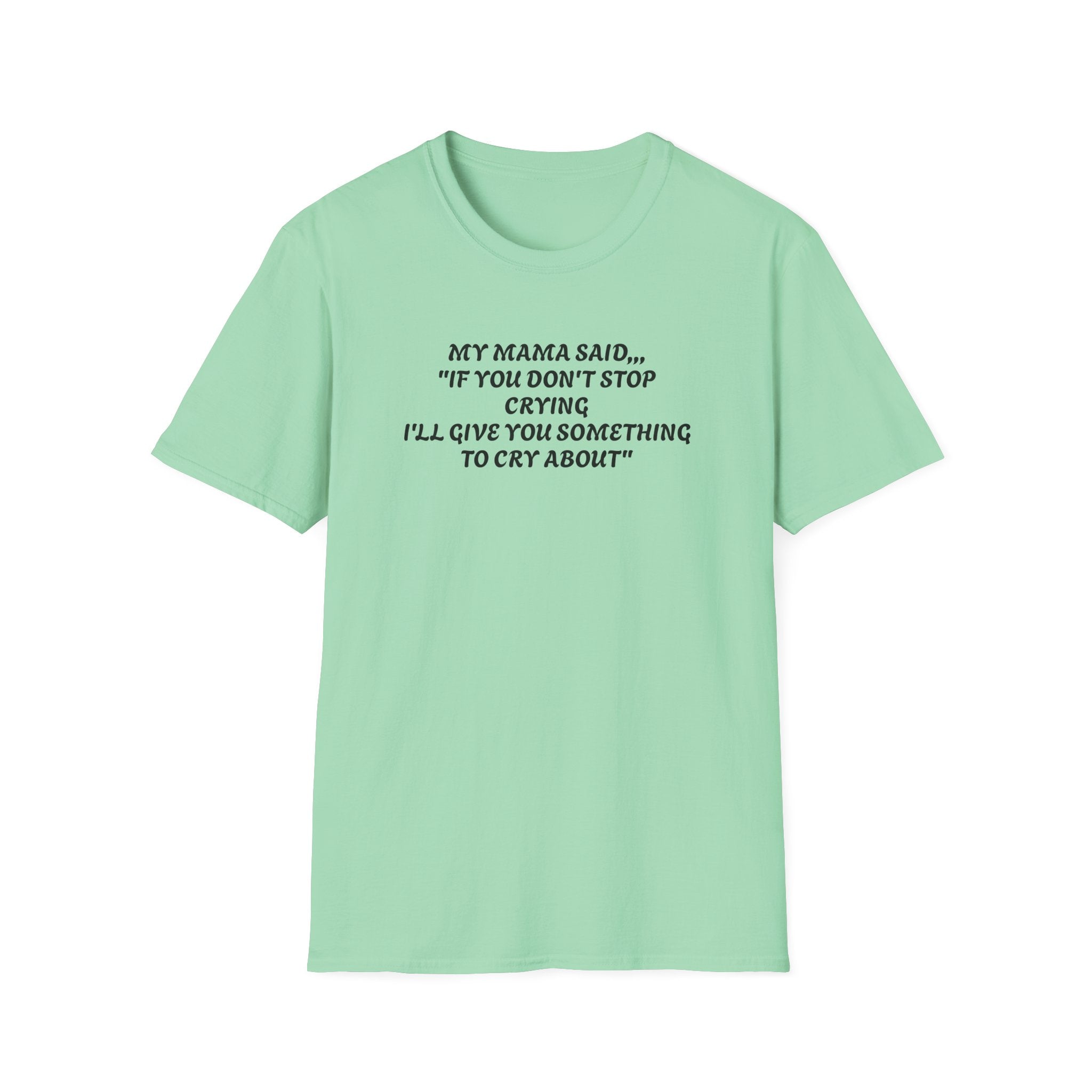 Unisex T-Shirt - My Momma Said if You Don't Stop Crying