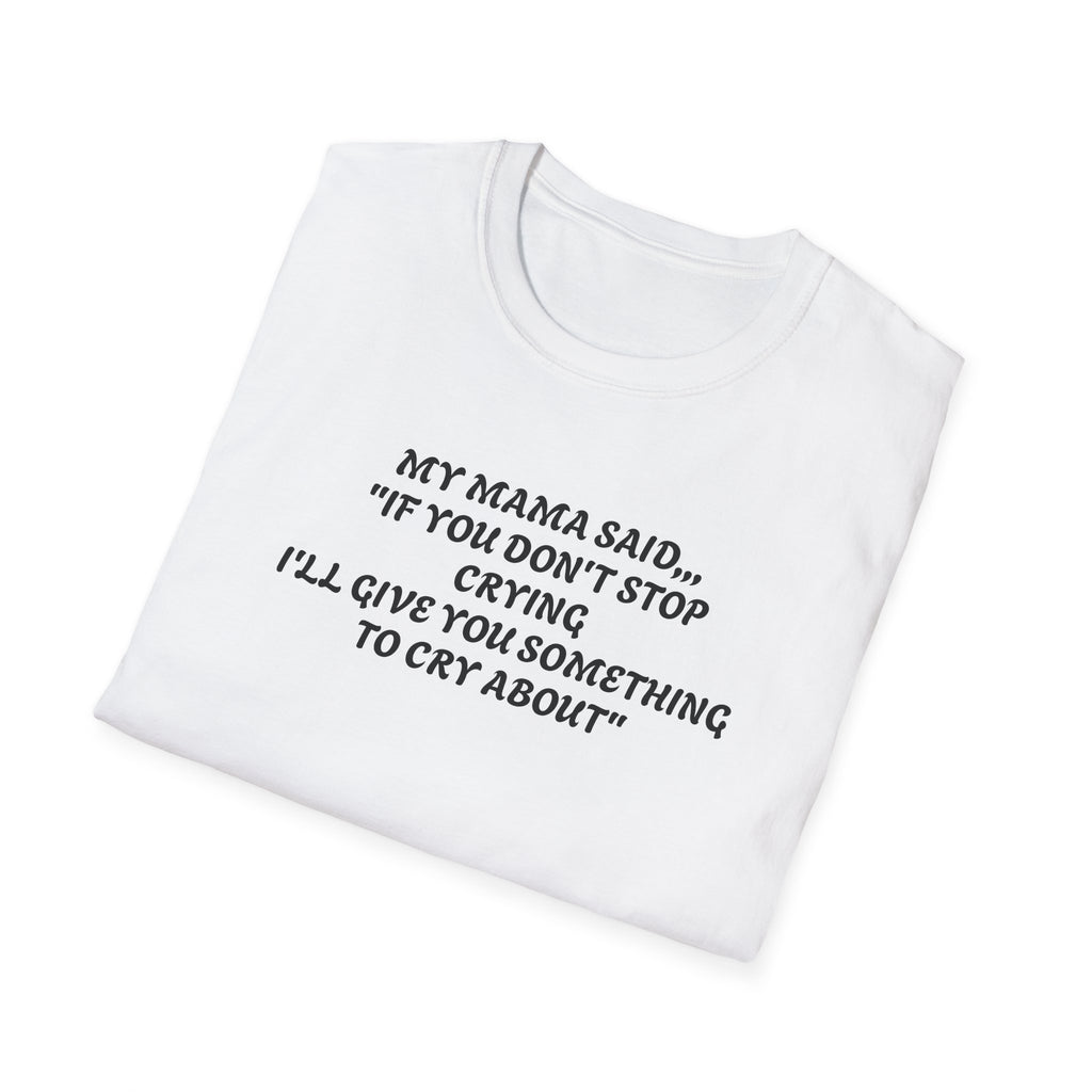 Unisex T-Shirt - My Momma Said if You Don't Stop Crying