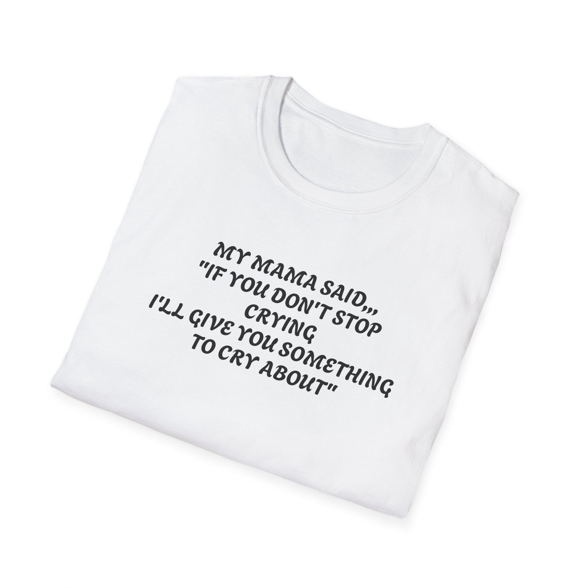 Unisex T-Shirt - My Momma Said if You Don't Stop Crying