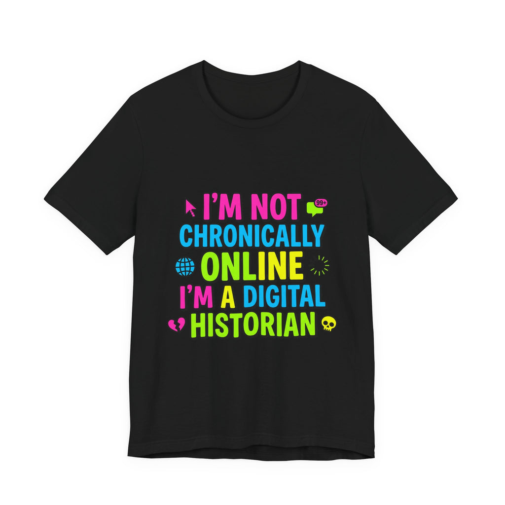 I'm Not Chronically Online I'm a Digital Historian T-Shirt | meme shirt, ironic tee