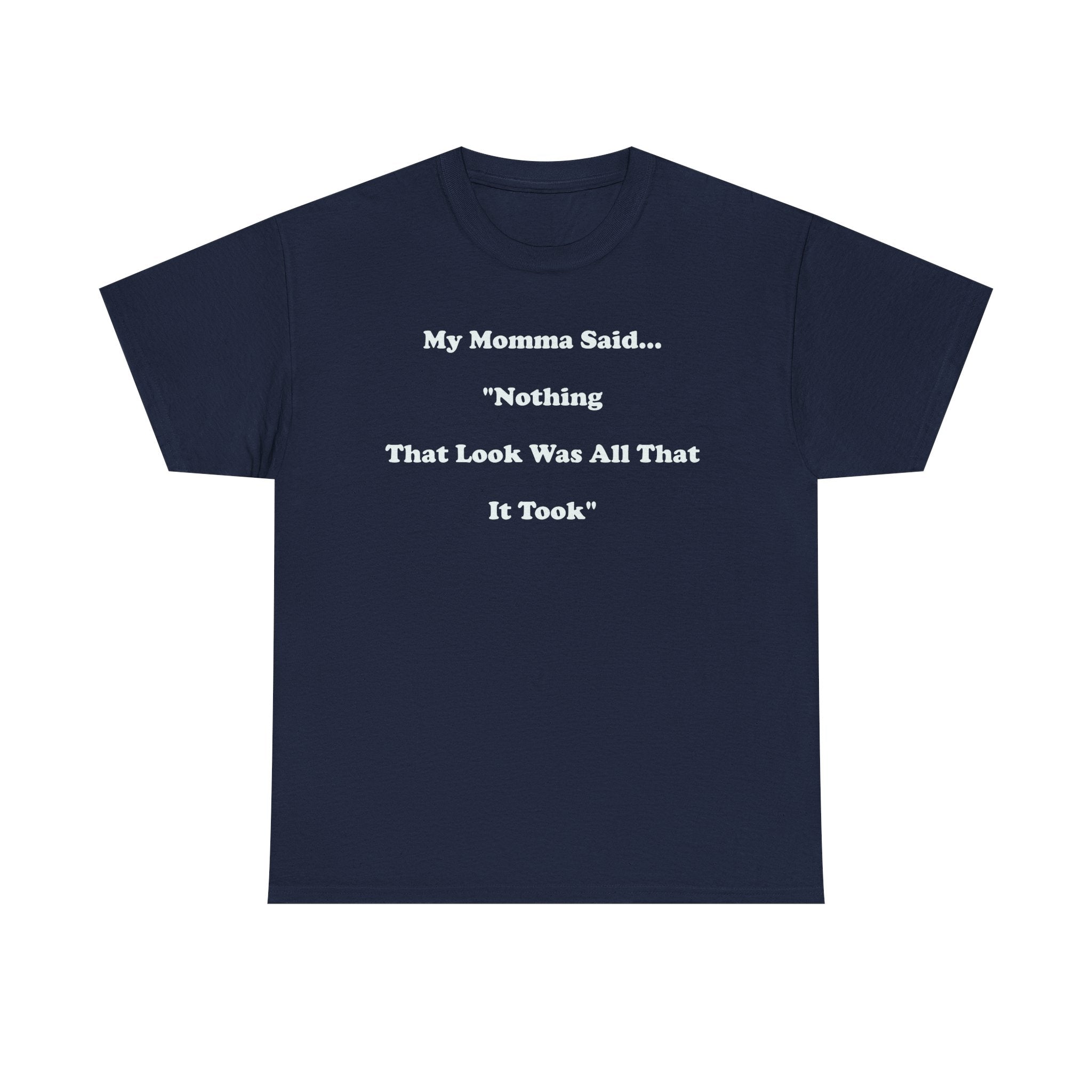 Copy of T-Shirt — “My Momma Said... ‘Nothing That Look Was All That It Took’” Casual Quote Tee