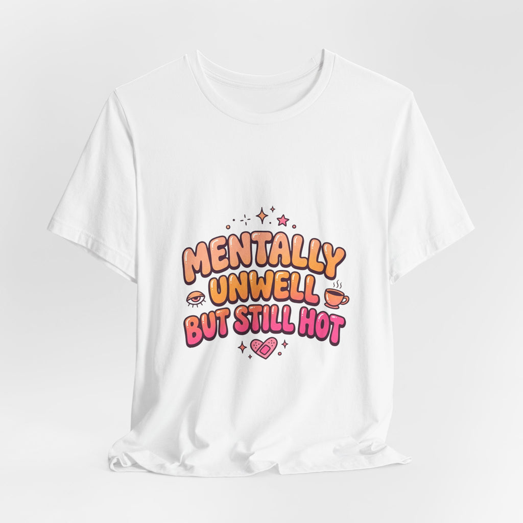 Mentally Unwell But Still Hot Tee | mental health humor, wellness sarcasm