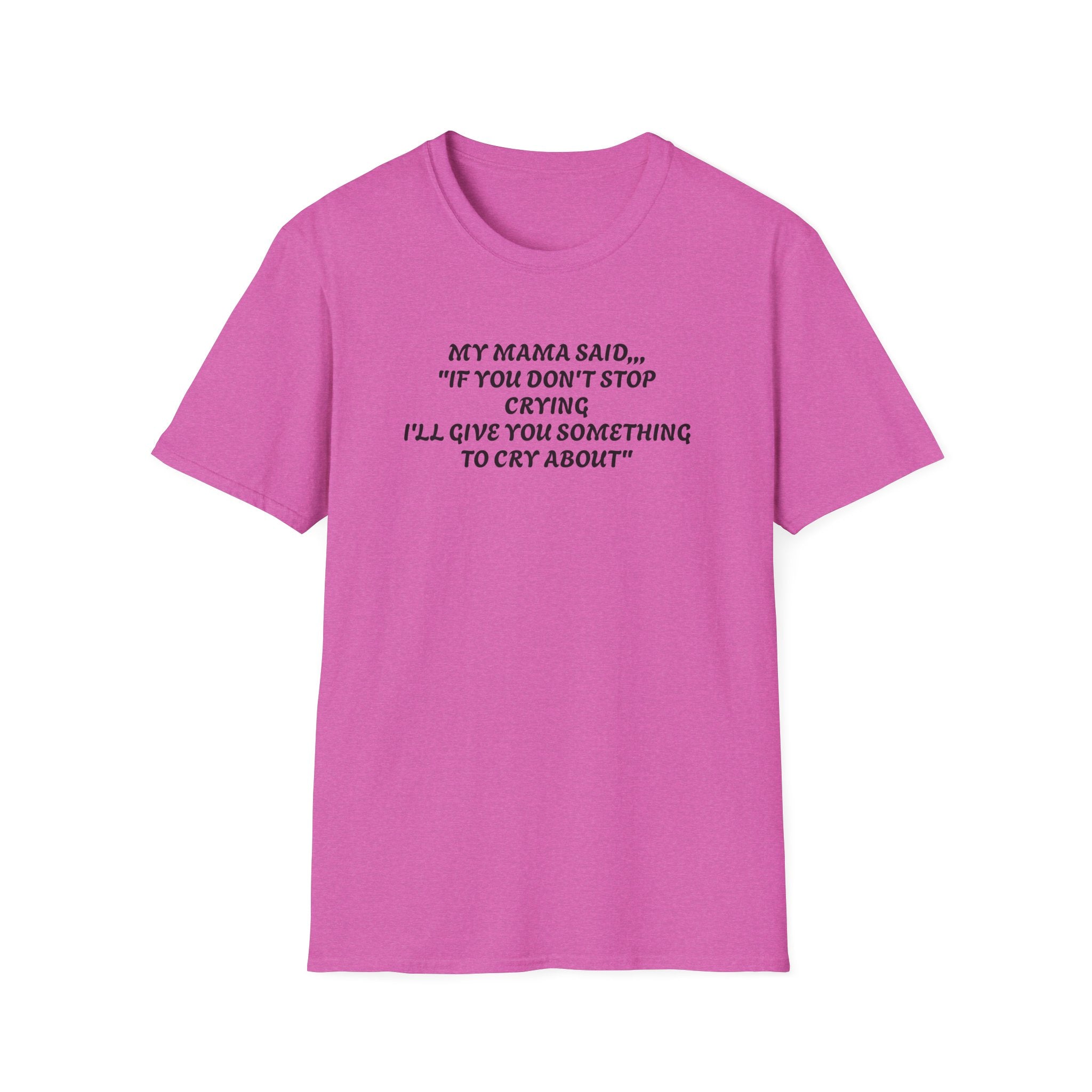 Unisex T-Shirt - My Momma Said if You Don't Stop Crying