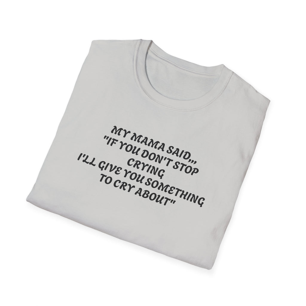 Unisex T-Shirt - My Momma Said if You Don't Stop Crying