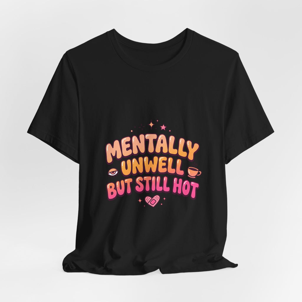 Mentally Unwell But Still Hot Tee | mental health humor, wellness sarcasm