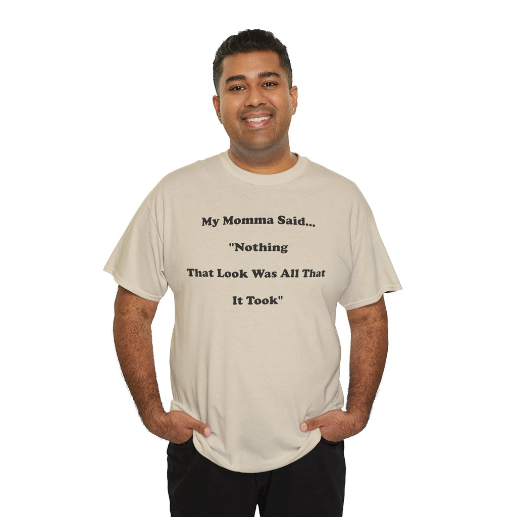 T-Shirt — “My Momma Said... ‘Nothing That Look Was All That It Took’” Casual Quote Tee
