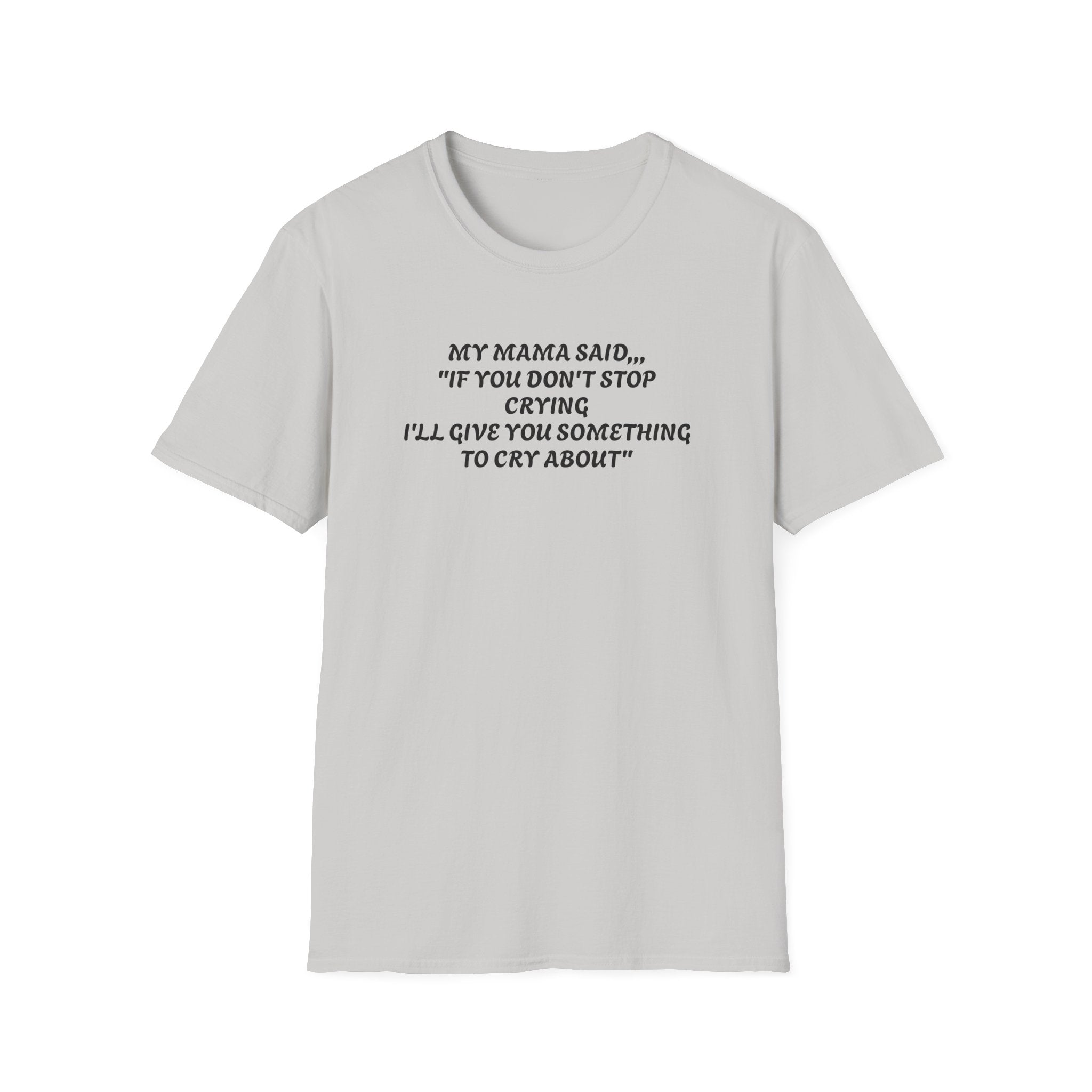 Unisex T-Shirt - My Momma Said if You Don't Stop Crying