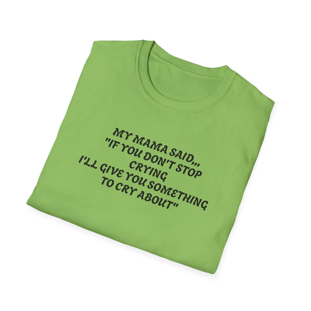 Unisex T-Shirt - My Momma Said if You Don't Stop Crying